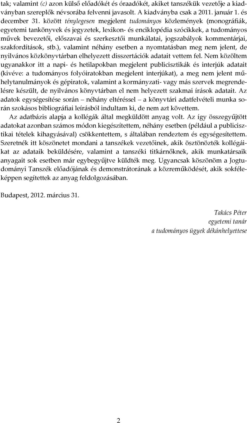 munkálatai, jogszabályok kommentárjai, szakfordítások, stb.), valamint néhány esetben a nyomtatásban meg nem jelent, de nyilvános közkönyvtárban elhelyezett disszertációk adatait vettem fel.