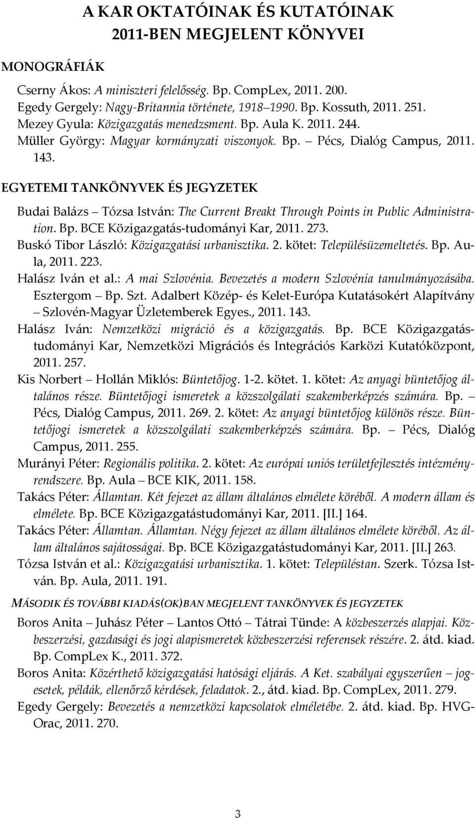 EGYETEMI TANKÖNYVEK ÉS JEGYZETEK Budai Balázs Tózsa István: The Current Breakt Through Points in Public Administration. Bp. BCE Közigazgatás-tudományi Kar, 2011. 273.