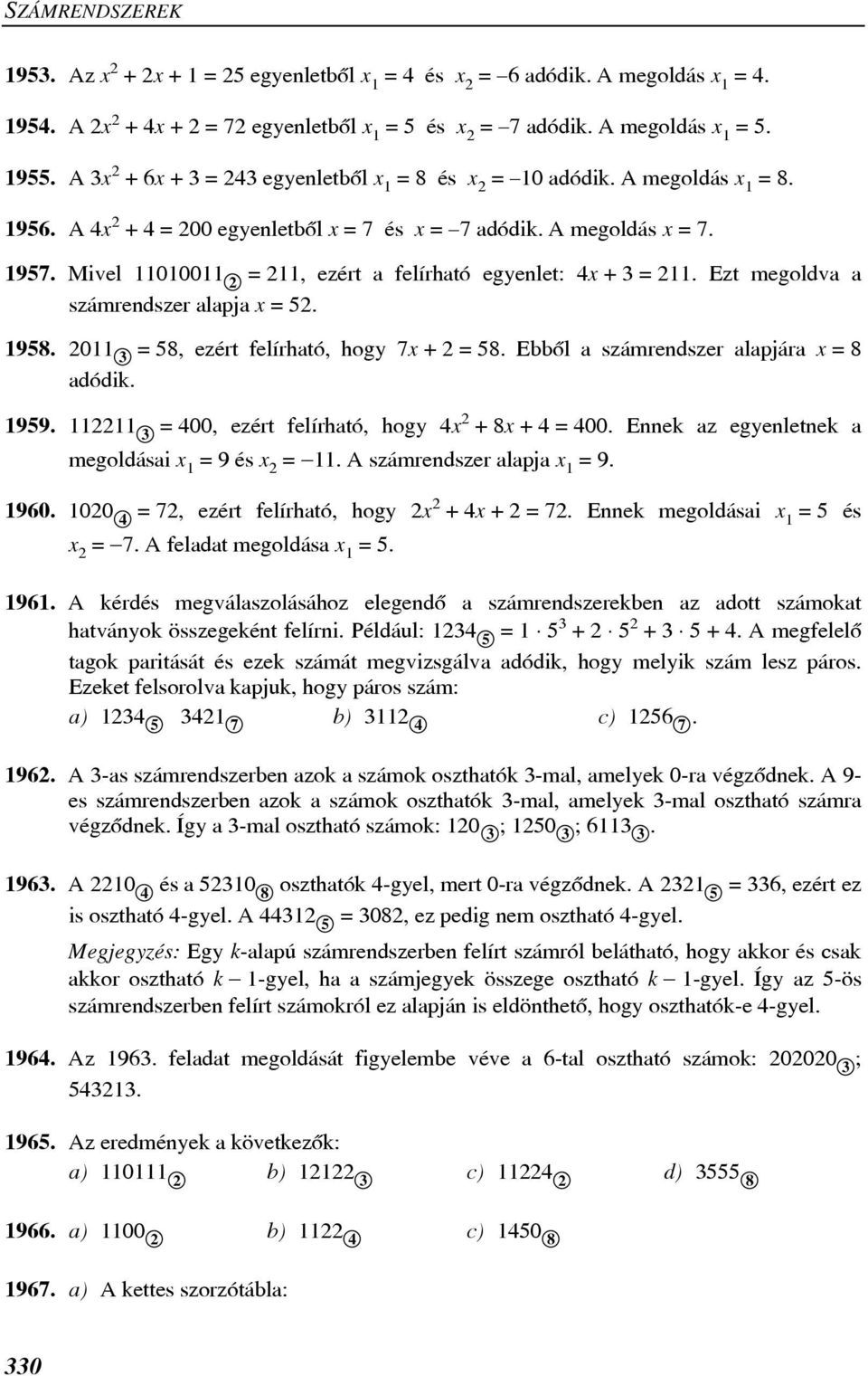 Mivel 11010011 2 = 211, ezért a felírható egyenlet: 4x + 3 = 211. Ezt megoldva a számrendszer alapja x = 52. 1958. 2011 3 = 58, ezért felírható, hogy 7x + 2 = 58.