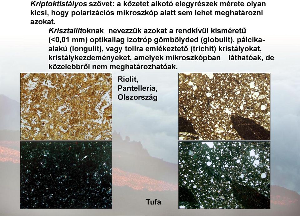 Krisztallitoknak nevezzük azokat a rendkívül kisméretű (<0,01 mm) optikailag izotróp gömbölyded (globulit),