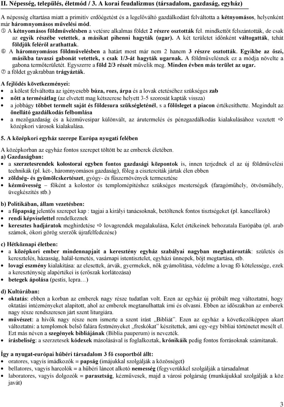 A két területet időnként váltogatták, tehát földjük feléről arathattak. A háromnyomásos földművelésben a határt most már nem 2 hanem 3 részre osztották.