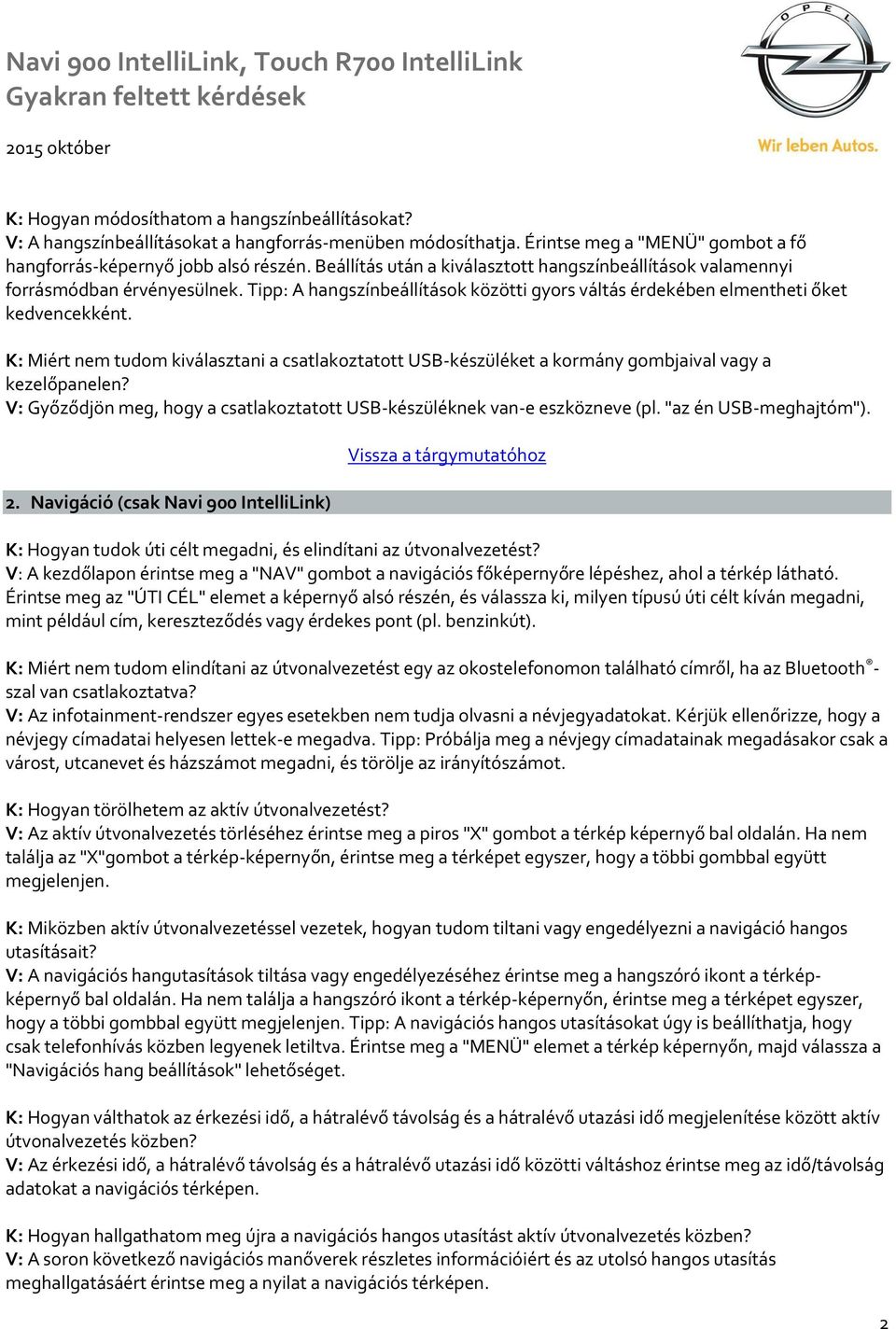 K: Miért nem tudom kiválasztani a csatlakoztatott USB-készüléket a kormány gombjaival vagy a kezelőpanelen? V: Győződjön meg, hogy a csatlakoztatott USB-készüléknek van-e eszközneve (pl.