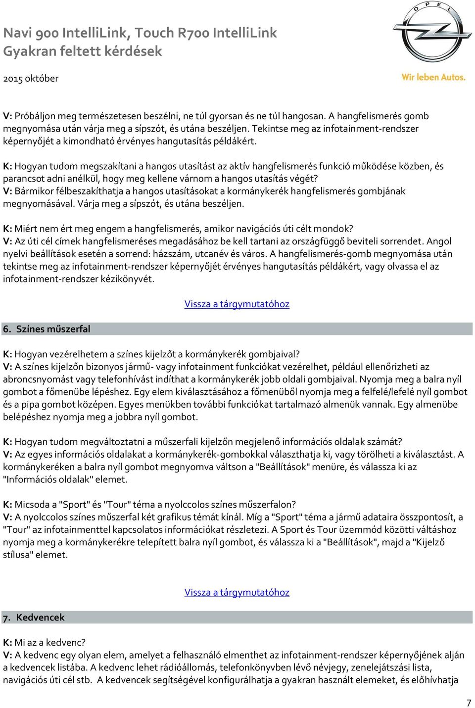 K: Hogyan tudom megszakítani a hangos utasítást az aktív hangfelismerés funkció működése közben, és parancsot adni anélkül, hogy meg kellene várnom a hangos utasítás végét?
