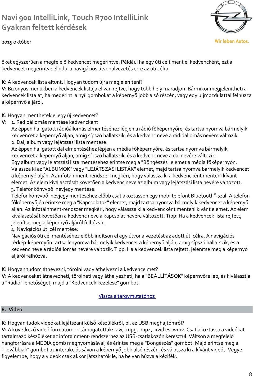 Bármikor megjelenítheti a kedvencek listáját, ha megérinti a nyíl gombokat a képernyő jobb alsó részén, vagy egy ujjmozdulattal felhúzza a képernyő aljáról. K: Hogyan menthetek el egy új kedvencet?