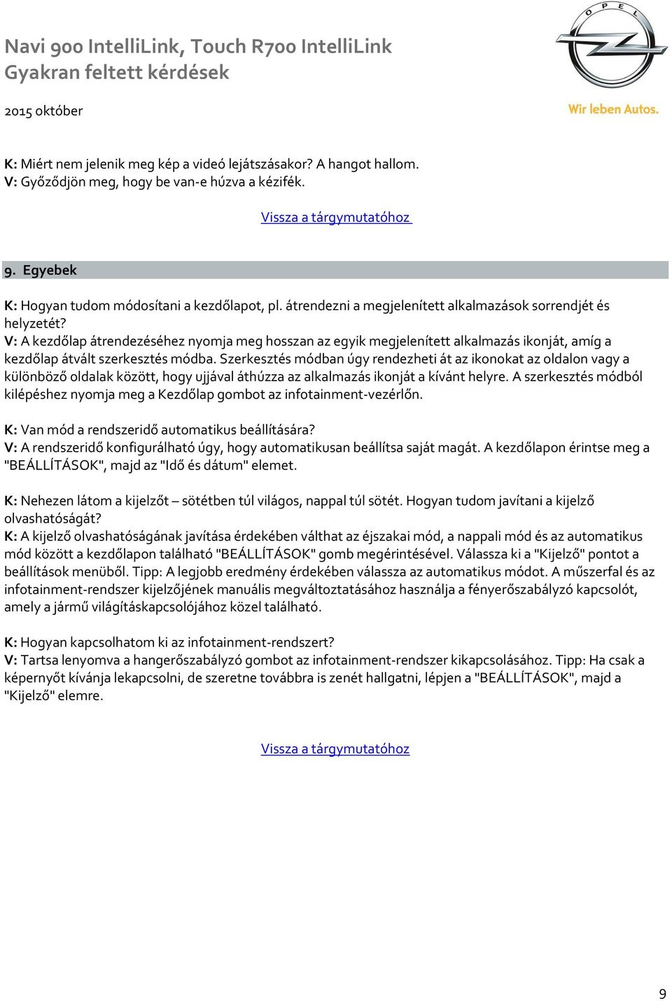 Szerkesztés módban úgy rendezheti át az ikonokat az oldalon vagy a különböző oldalak között, hogy ujjával áthúzza az alkalmazás ikonját a kívánt helyre.
