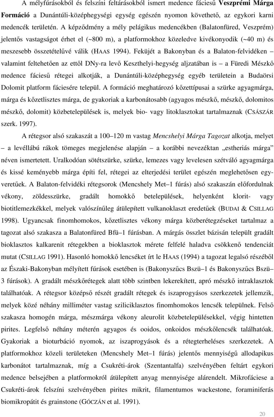 Feküjét a Bakonyban és a Balaton-felvidéken valamint feltehetıen az ettıl DNy-ra levı Keszthelyi-hegység aljzatában is a Füredi Mészkı medence fácieső rétegei alkotják, a Dunántúli-középhegység egyéb