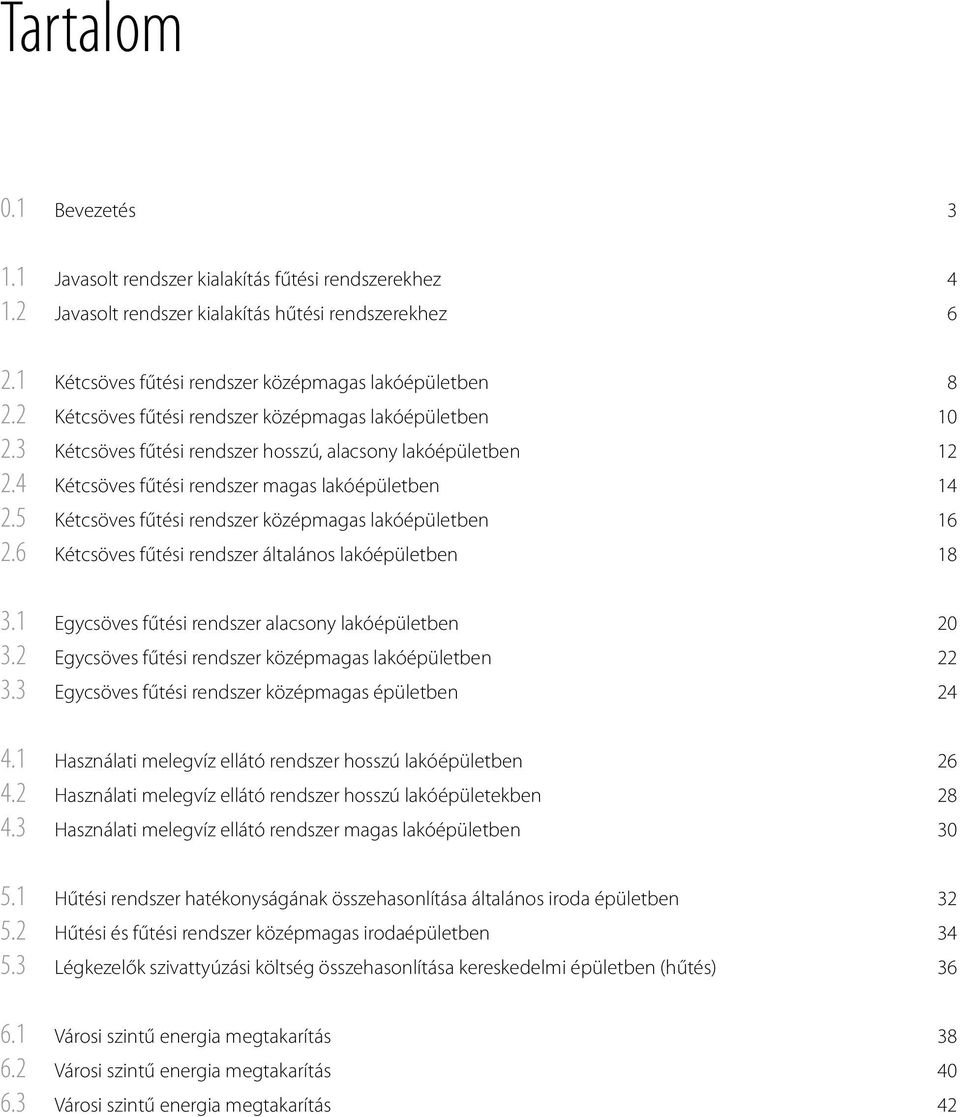 5 Kétcöve fűtéi rendzer középmaga lakóépületben 16 2.6 Kétcöve fűtéi rendzer általáno lakóépületben 18 3.1 Egycöve fűtéi rendzer alacony lakóépületben 2 3.