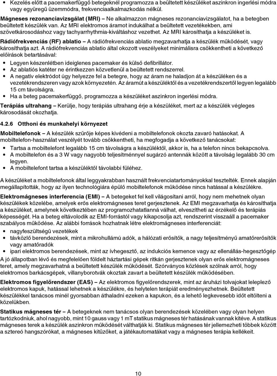 Az MRI elektromos áramot indukálhat a beültetett vezetékekben, ami szövetkárosodáshoz vagy tachyarrhythmia-kiváltáshoz vezethet. Az MRI károsíthatja a készüléket is.