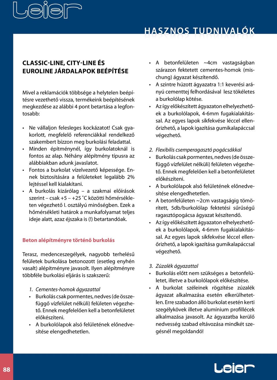 Minden építménynél, így burkolatoknál is fontos az alap. Néhány alépítmény típusra az alábbiakban adunk javaslatot. Fontos a burkolat vízelvezető képessége.