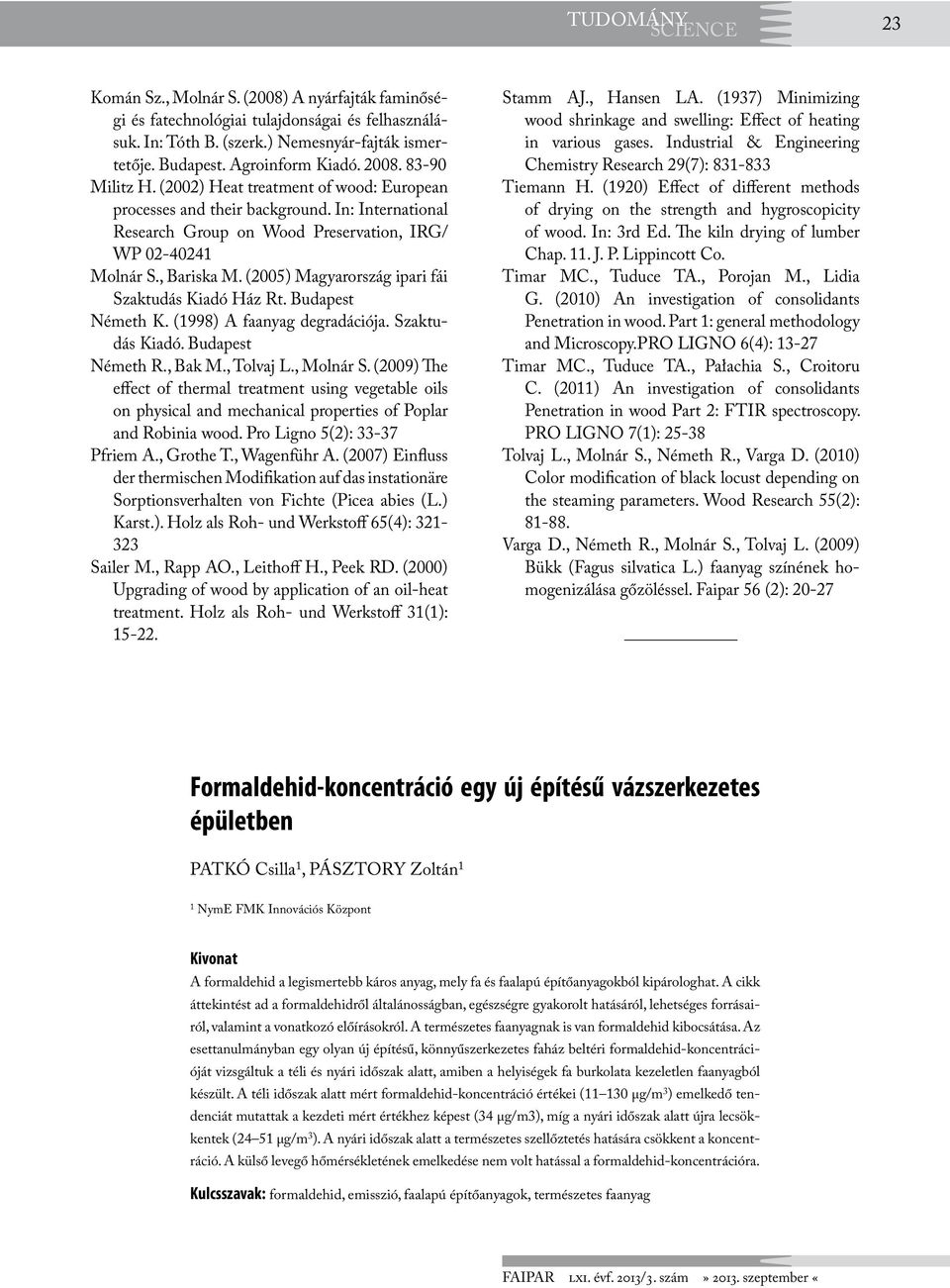 (2005) Magyarország ipari fái Szaktudás Kiadó Ház Rt. Budapest Németh K. (1998) A faanyag degradációja. Szaktudás Kiadó. Budapest Németh R., Bak M., Tolvaj L., Molnár S.