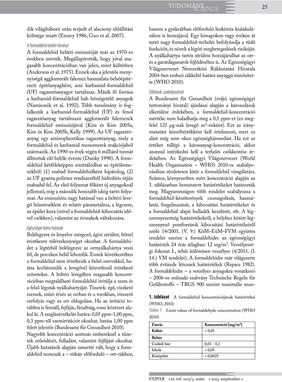 Ennek oka a jelentős menynyiségű agglomerált falemez használata belsőépítészeti építőanyagként, ami karbamid-formaldehid (UF) ragasztóanyagot tartalmaz.