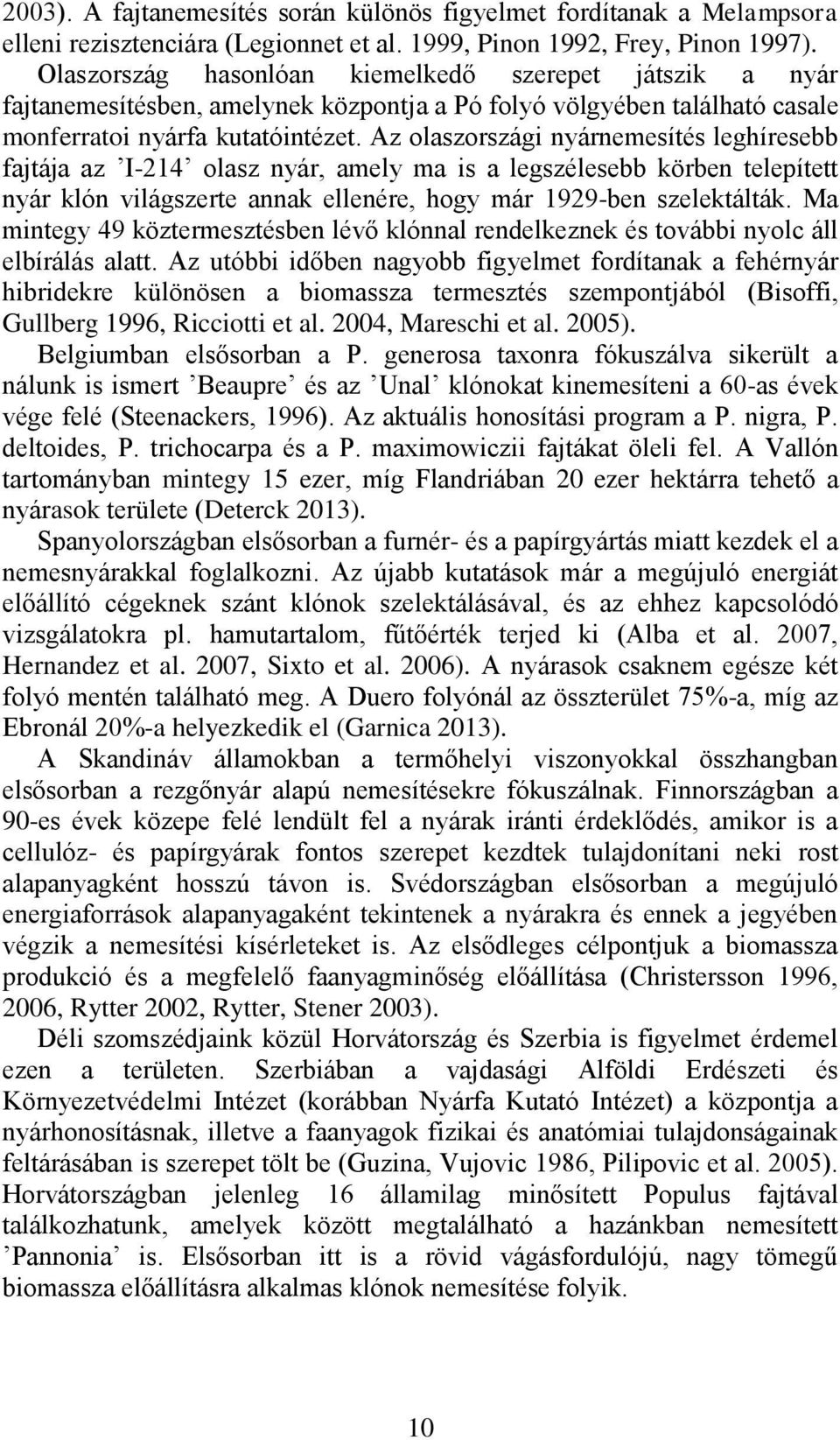 Az olaszországi nyárnemesítés leghíresebb fajtája az I-214 olasz nyár, amely ma is a legszélesebb körben telepített nyár klón világszerte annak ellenére, hogy már 1929-ben szelektálták.