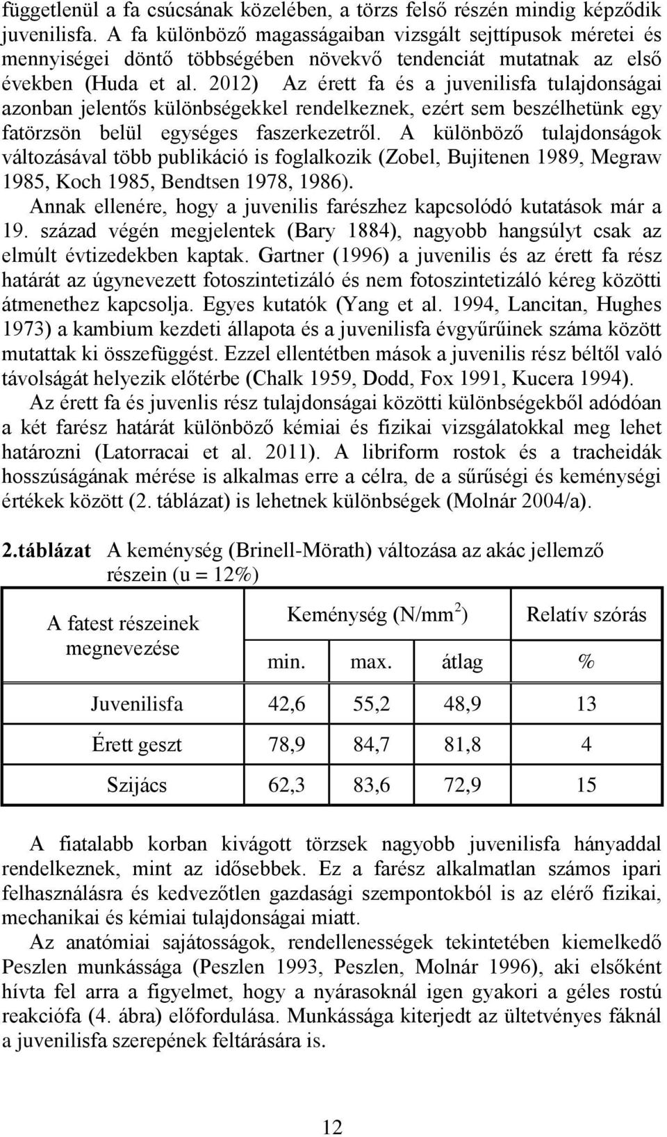 2012) Az érett fa és a juvenilisfa tulajdonságai azonban jelentős különbségekkel rendelkeznek, ezért sem beszélhetünk egy fatörzsön belül egységes faszerkezetről.