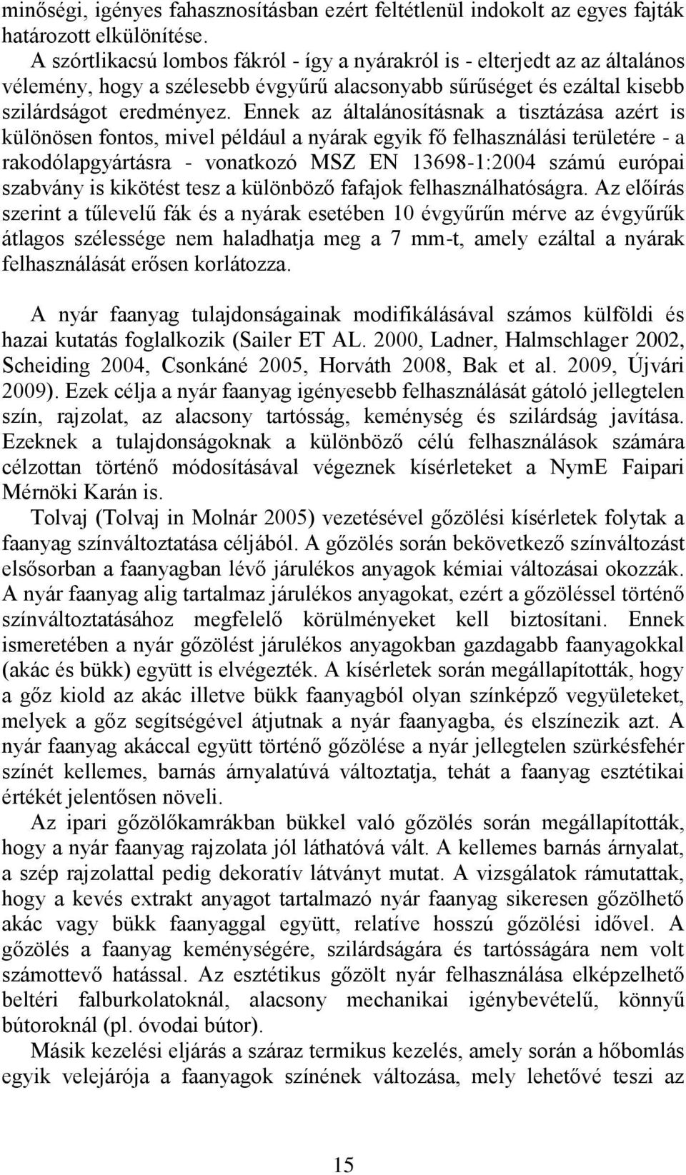 Ennek az általánosításnak a tisztázása azért is különösen fontos, mivel például a nyárak egyik fő felhasználási területére - a rakodólapgyártásra - vonatkozó MSZ EN 13698-1:2004 számú európai