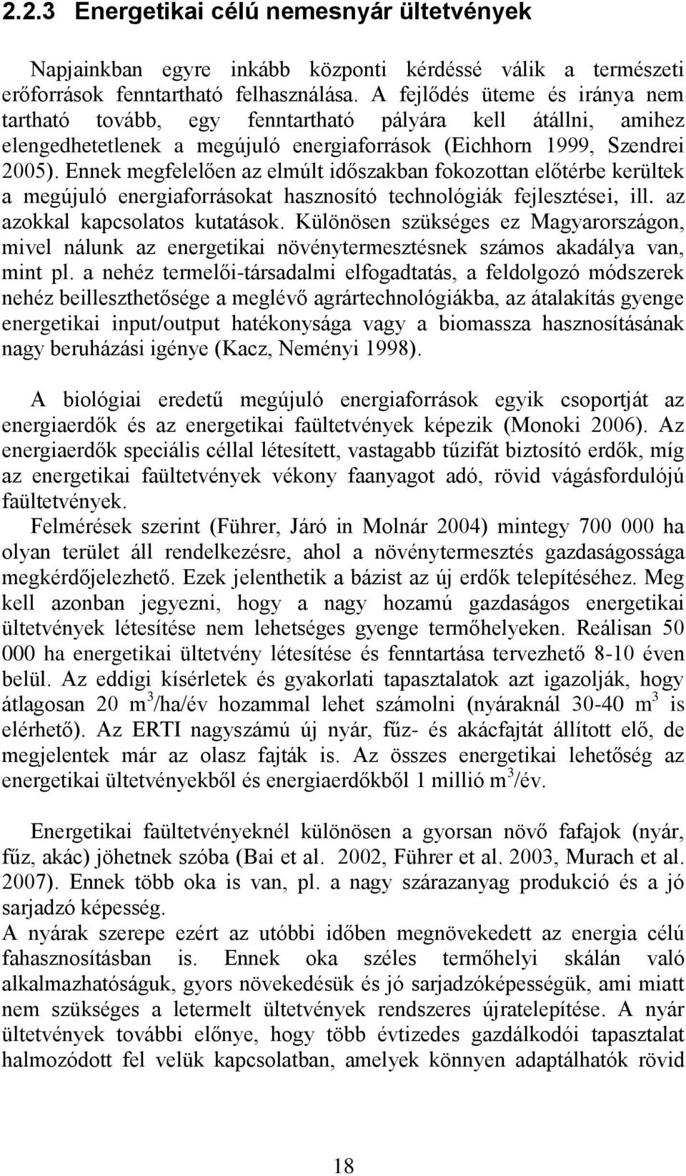 Ennek megfelelően az elmúlt időszakban fokozottan előtérbe kerültek a megújuló energiaforrásokat hasznosító technológiák fejlesztései, ill. az azokkal kapcsolatos kutatások.