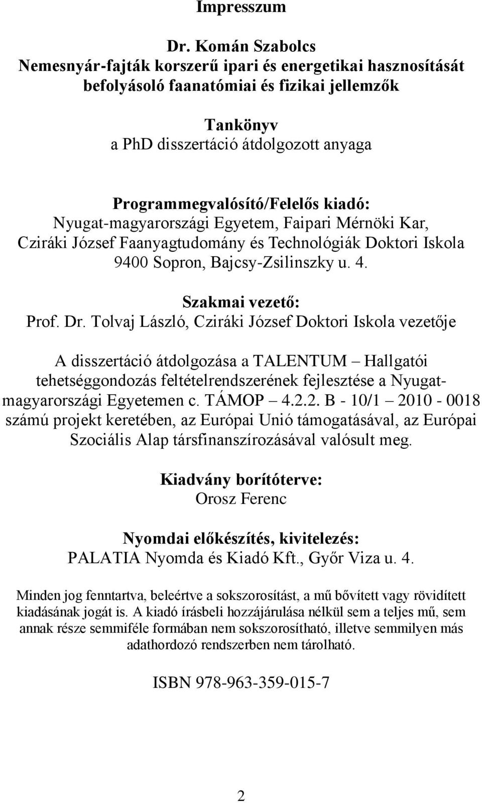 kiadó: Nyugat-magyarországi Egyetem, Faipari Mérnöki Kar, Cziráki József Faanyagtudomány és Technológiák Doktori Iskola 9400 Sopron, Bajcsy-Zsilinszky u. 4. Szakmai vezető: Prof. Dr.