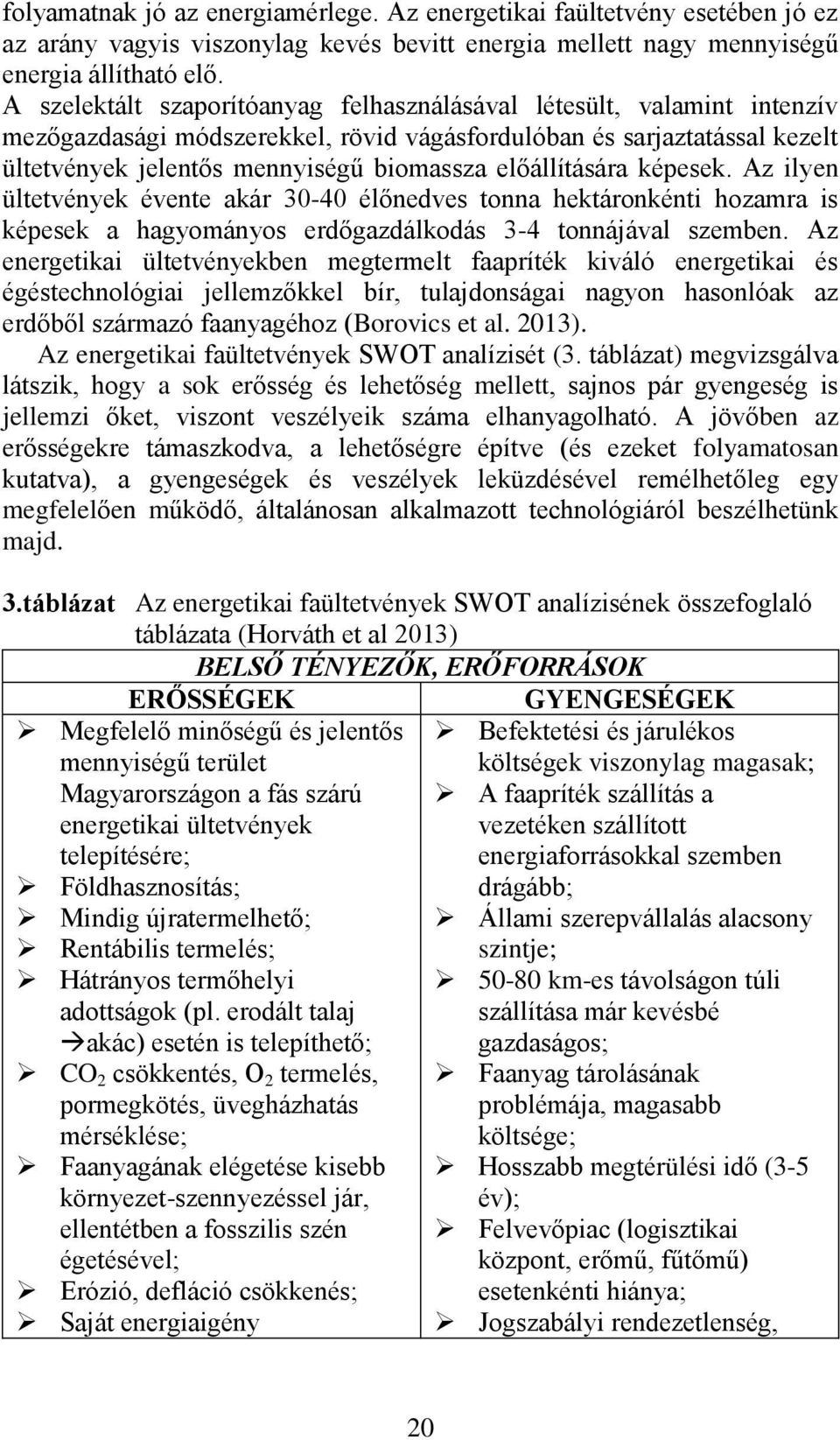 előállítására képesek. Az ilyen ültetvények évente akár 30-40 élőnedves tonna hektáronkénti hozamra is képesek a hagyományos erdőgazdálkodás 3-4 tonnájával szemben.