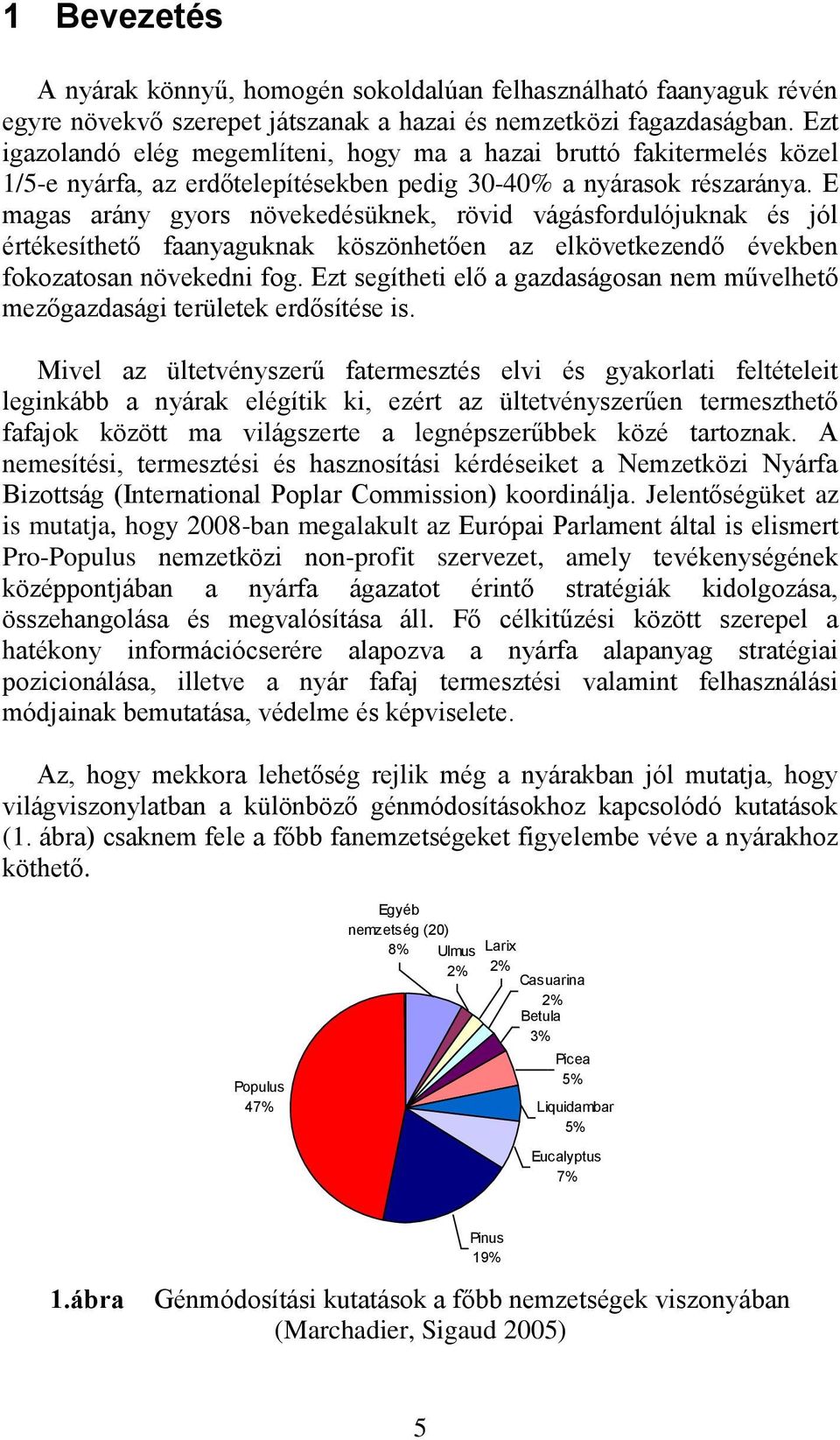 E magas arány gyors növekedésüknek, rövid vágásfordulójuknak és jól értékesíthető faanyaguknak köszönhetően az elkövetkezendő években fokozatosan növekedni fog.