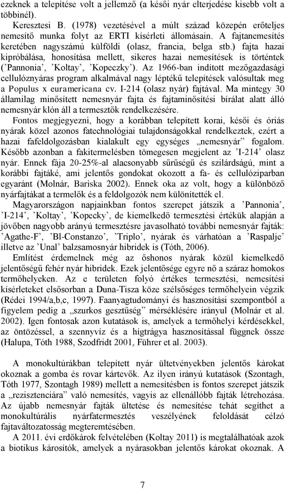 ) fajta hazai kipróbálása, honosítása mellett, sikeres hazai nemesítések is történtek ( Pannonia, Koltay, Kopeczky ).