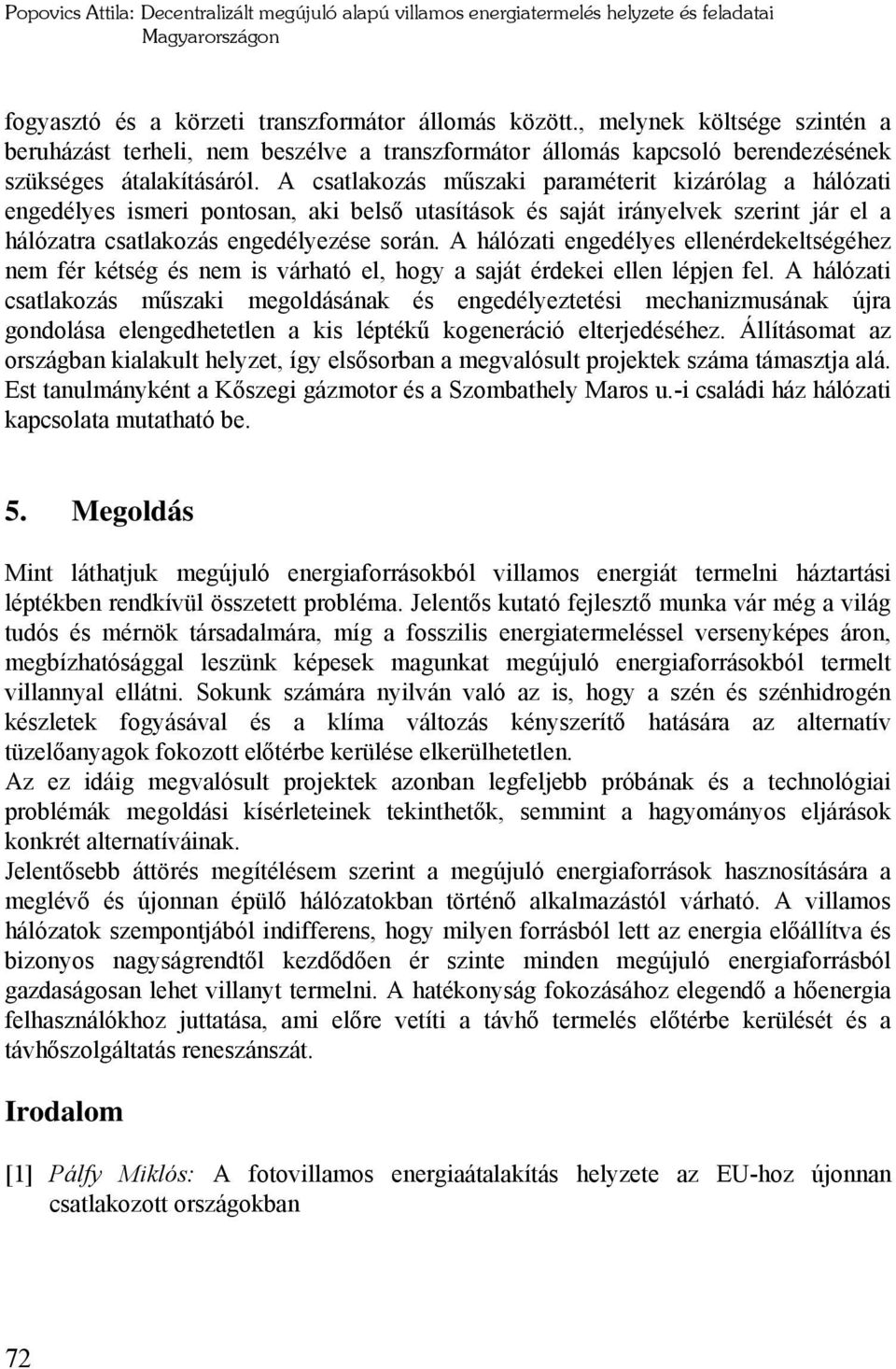 A csatlakozás műszaki paraméterit kizárólag a hálózati engedélyes ismeri pontosan, aki belső utasítások és saját irányelvek szerint jár el a hálózatra csatlakozás engedélyezése során.