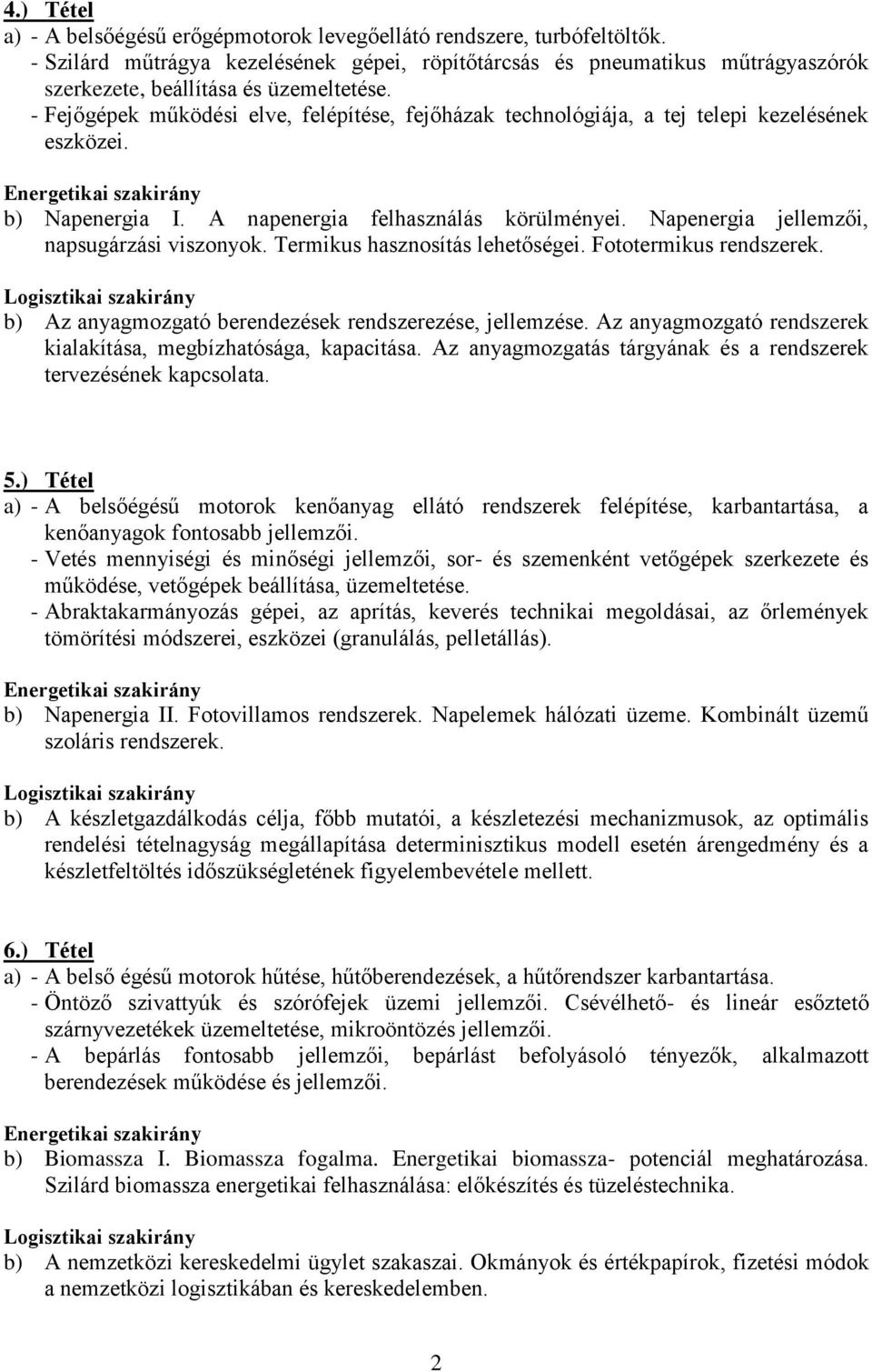 - Fejőgépek működési elve, felépítése, fejőházak technológiája, a tej telepi kezelésének eszközei. b) Napenergia I. A napenergia felhasználás körülményei. Napenergia jellemzői, napsugárzási viszonyok.