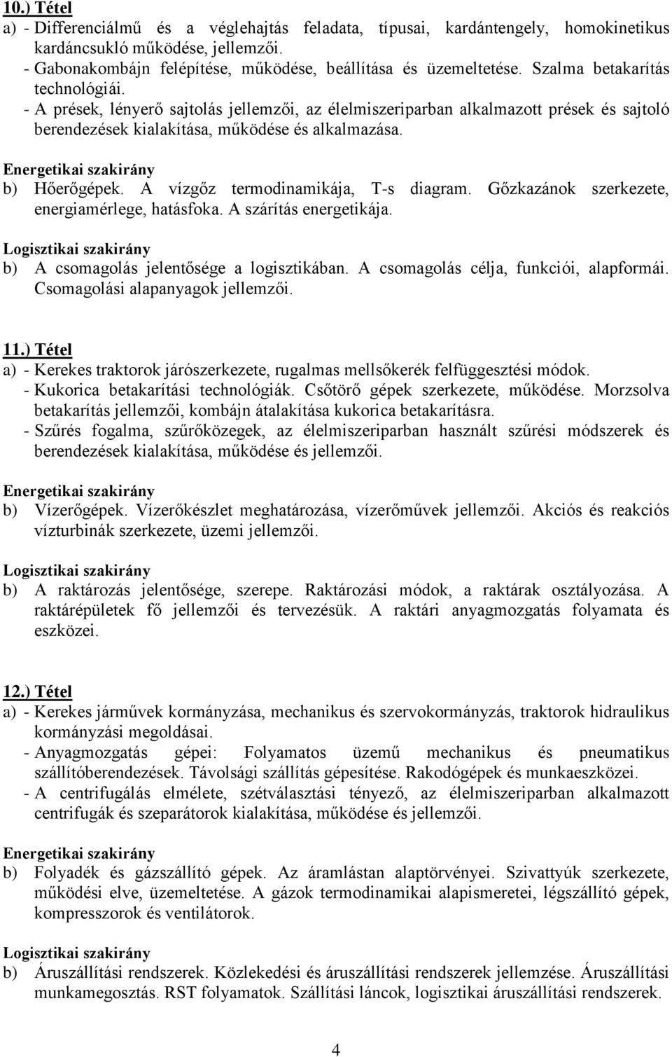 A vízgőz termodinamikája, T-s diagram. Gőzkazánok szerkezete, energiamérlege, hatásfoka. A szárítás energetikája. b) A csomagolás jelentősége a logisztikában. A csomagolás célja, funkciói, alapformái.