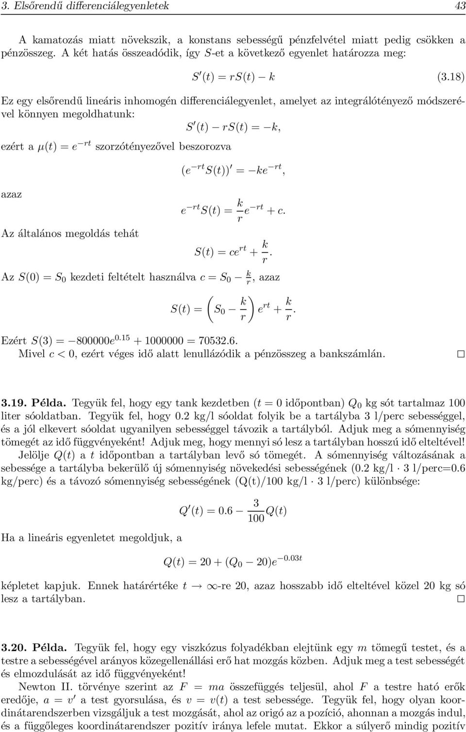 18) Ez egy elsőrendű lineáris inhomogén differenciálegyenlet, amelyet az integrálótényező módszerével könnyen megoldhatunk: S (t) rs(t) = k, ezért a µ(t) = e rt szorzótényezővel beszorozva (e rt