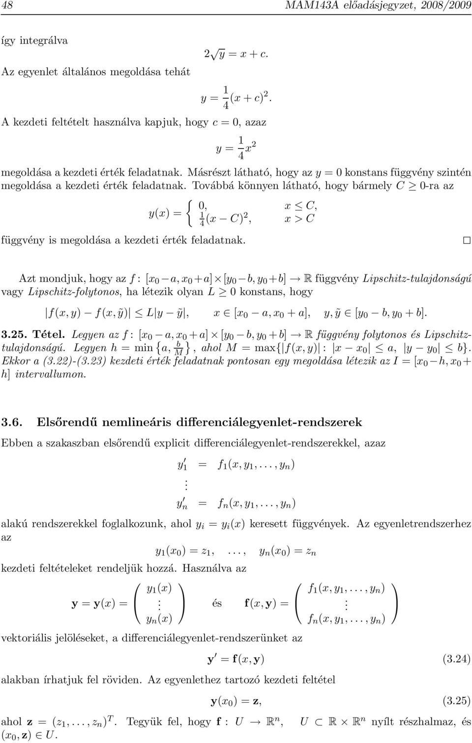 Továbbá könnyen látható, hogy bármely C 0-ra az { 0, x C, y(x) = 1 4 (x C)2, x > C függvény is megoldása a kezdeti érték feladatnak.
