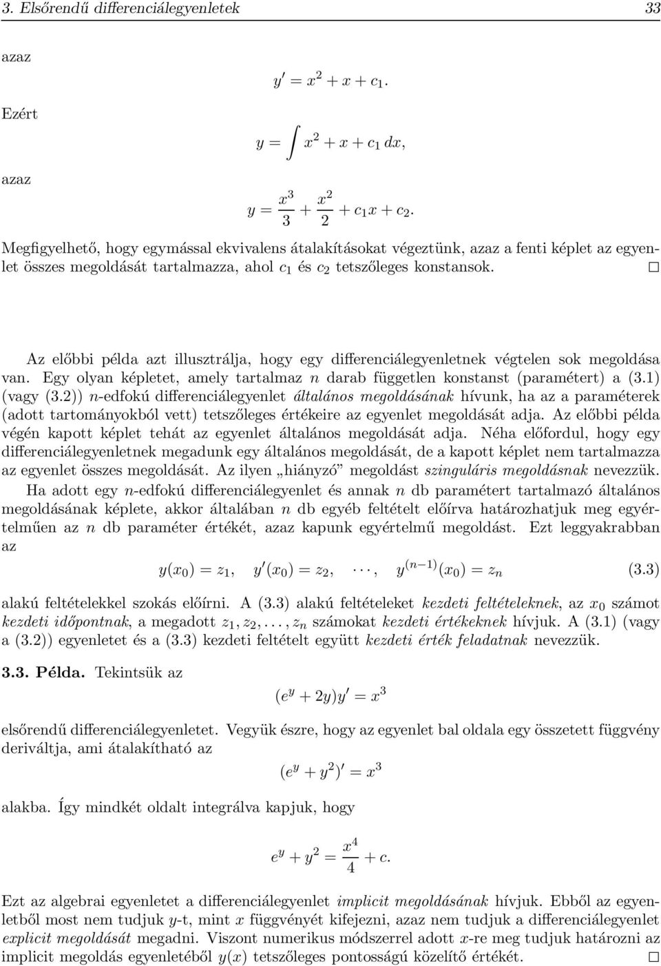 Az előbbi példa azt illusztrálja, hogy egy differenciálegyenletnek végtelen sok megoldása van. Egy olyan képletet, amely tartalmaz n darab független konstanst (paramétert) a (3.1) (vagy (3.