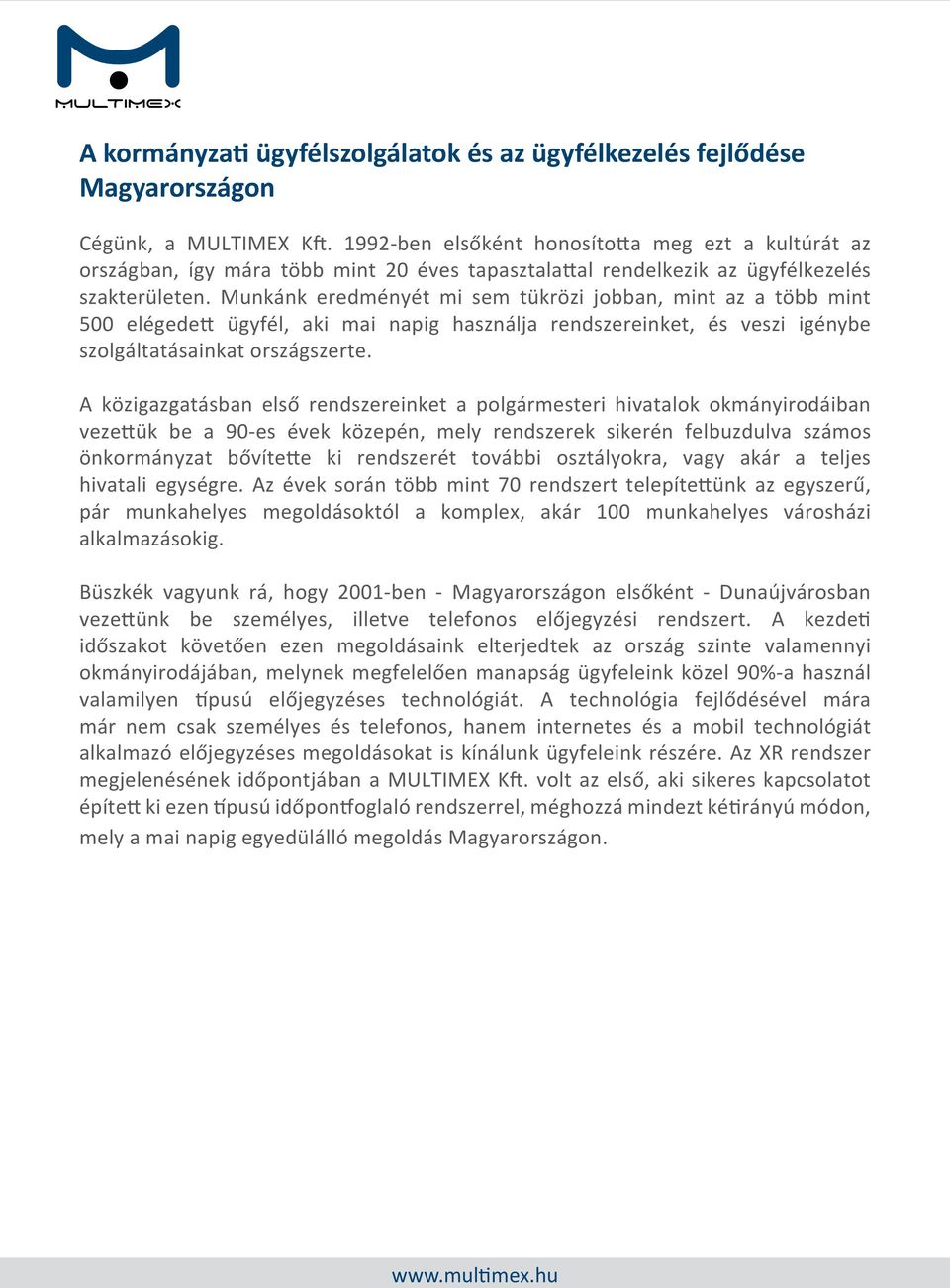Munkánk eredményét mi sem tükrözi jobban, mint az a több mint 500 elégedett ügyfél, aki mai napig használja rendszereinket, és veszi igénybe szolgáltatásainkat országszerte.