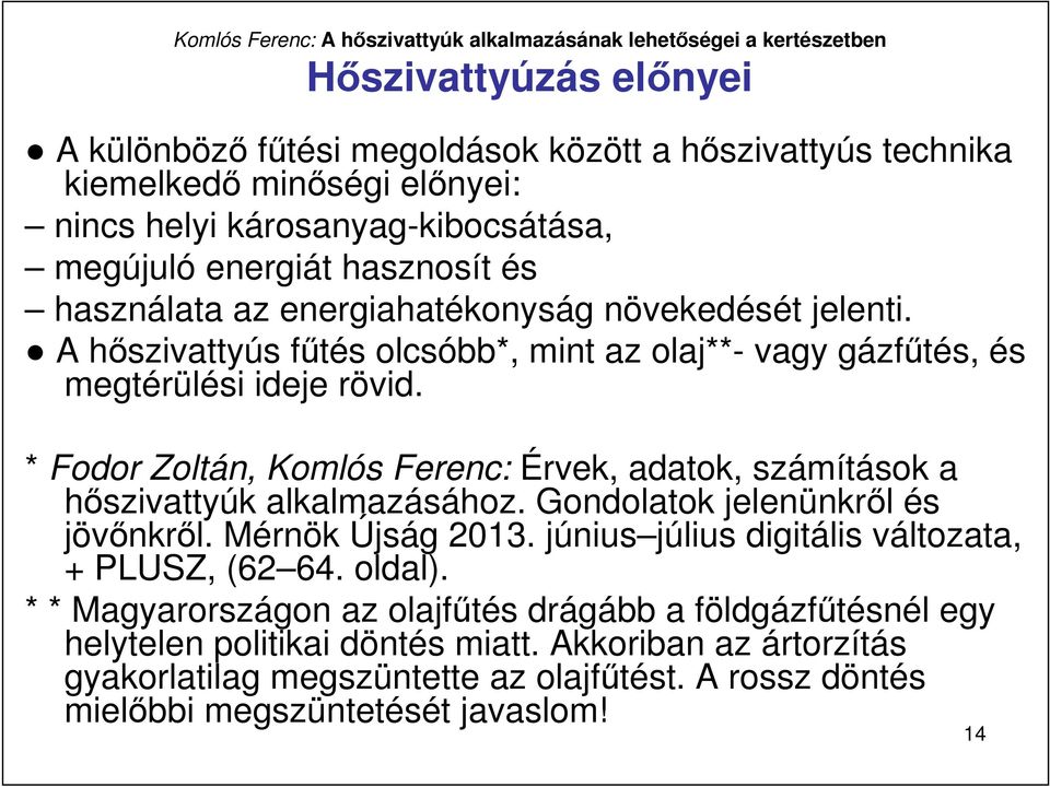 * Fodor Zoltán, Komlós Ferenc: Érvek, adatok, számítások a hıszivattyúk alkalmazásához. Gondolatok jelenünkrıl és jövınkrıl. Mérnök Újság 2013.