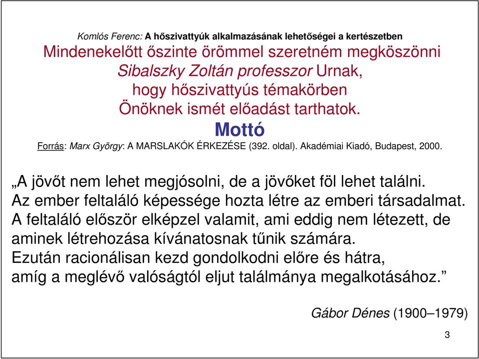 A jövıt nem lehet megjósolni, de a jövıket föl lehet találni. Az ember feltaláló képessége hozta létre az emberi társadalmat.