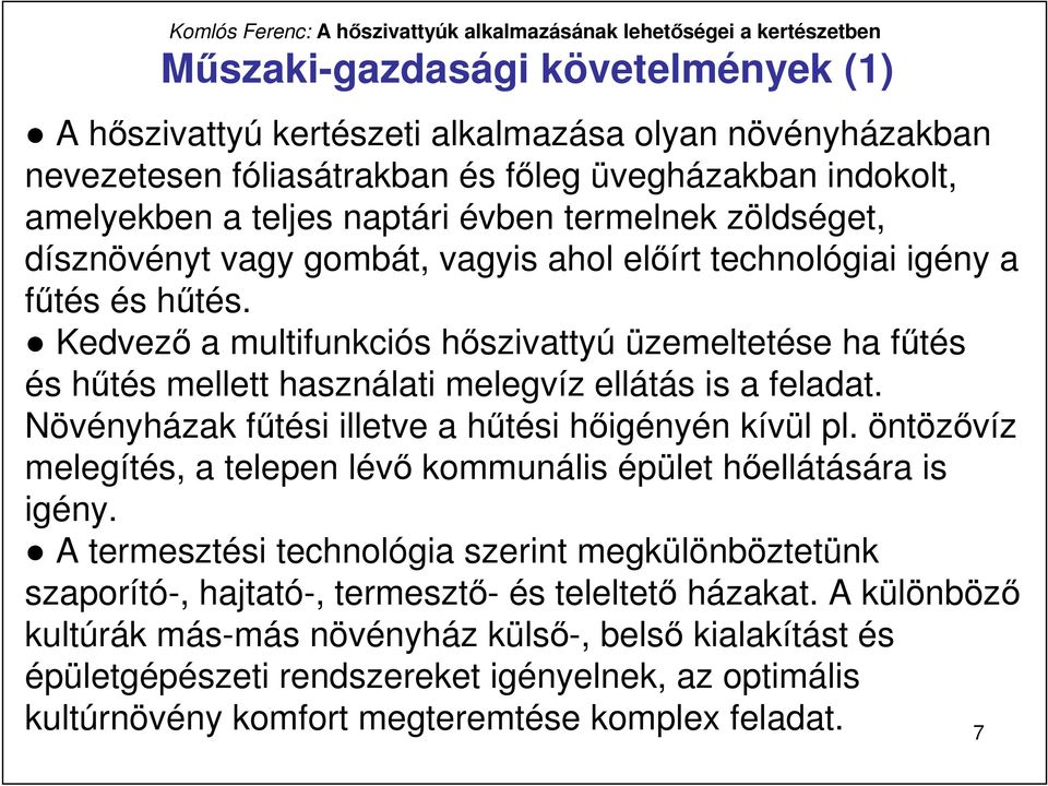 Kedvezı a multifunkciós hıszivattyú üzemeltetése ha főtés és hőtés mellett használati melegvíz ellátás is a feladat. Növényházak főtési illetve a hőtési hıigényén kívül pl.