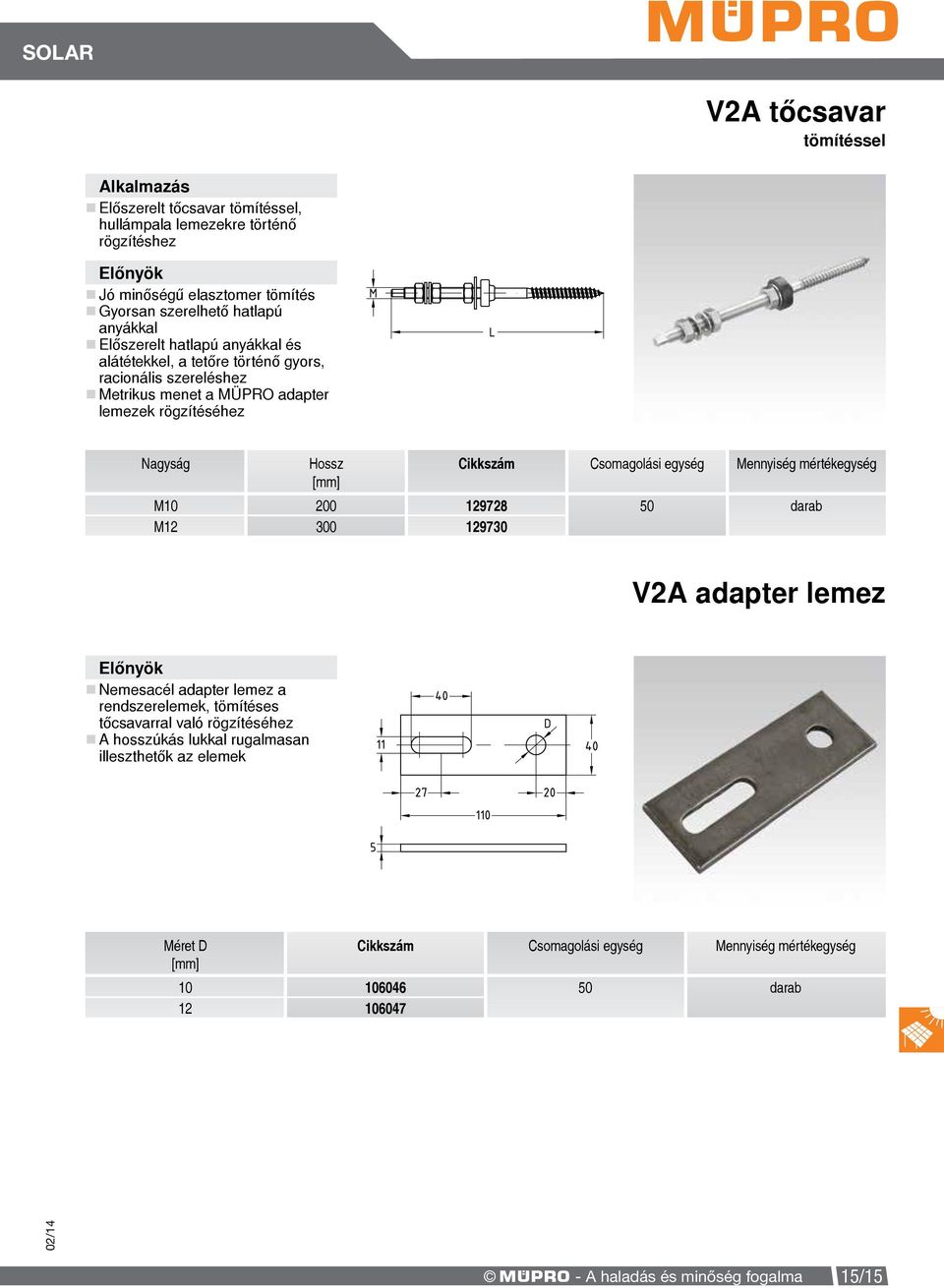 egység Mennyiség mértékegység M10 200 129728 50 darab M12 300 129730 V2A adapter lemez Nemesacél adapter lemez a rendszerelemek, tömítéses tőcsavarral való rögzítéséhez A