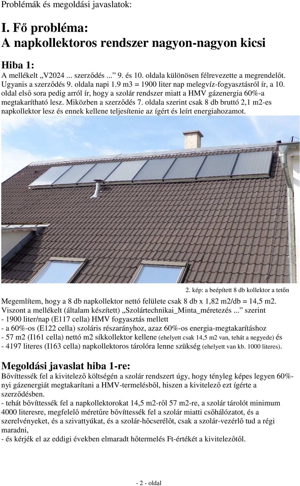 Miközben a szerződés 7. oldala szerint csak 8 db bruttó 2,1 m2-es napkollektor lesz és ennek kellene teljesítenie az ígért és leírt energiahozamot. 2. kép: a beépített 8 db kollektor a tetőn Megemlítem, hogy a 8 db napkollektor nettó felülete csak 8 db x 1,82 m2/db = 14,5 m2.