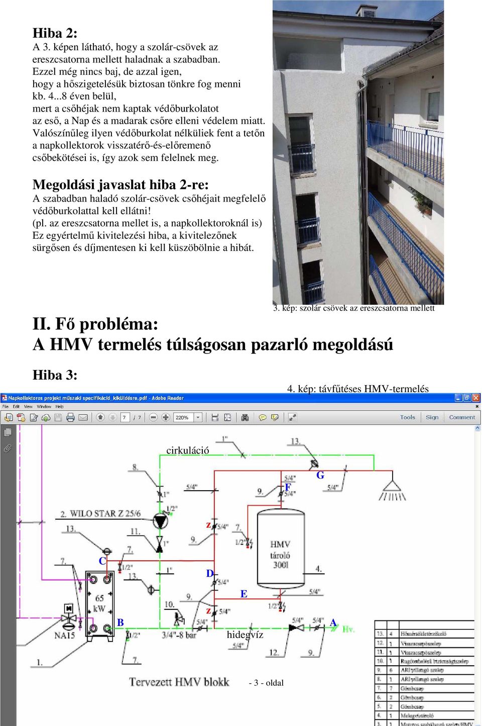 Valószínűleg ilyen védőburkolat nélküliek fent a tetőn a napkollektorok visszatérő-és-előremenő csőbekötései is, így azok sem felelnek meg.