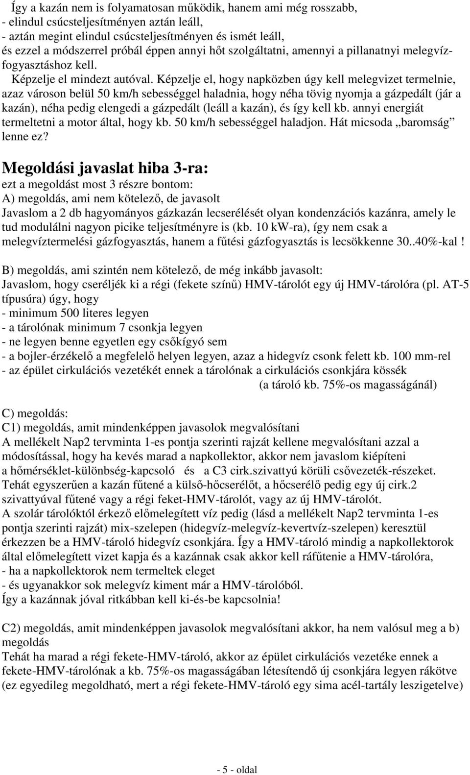 Képzelje el, hogy napközben úgy kell melegvizet termelnie, azaz városon belül 50 km/h sebességgel haladnia, hogy néha tövig nyomja a gázpedált (jár a kazán), néha pedig elengedi a gázpedált (leáll a