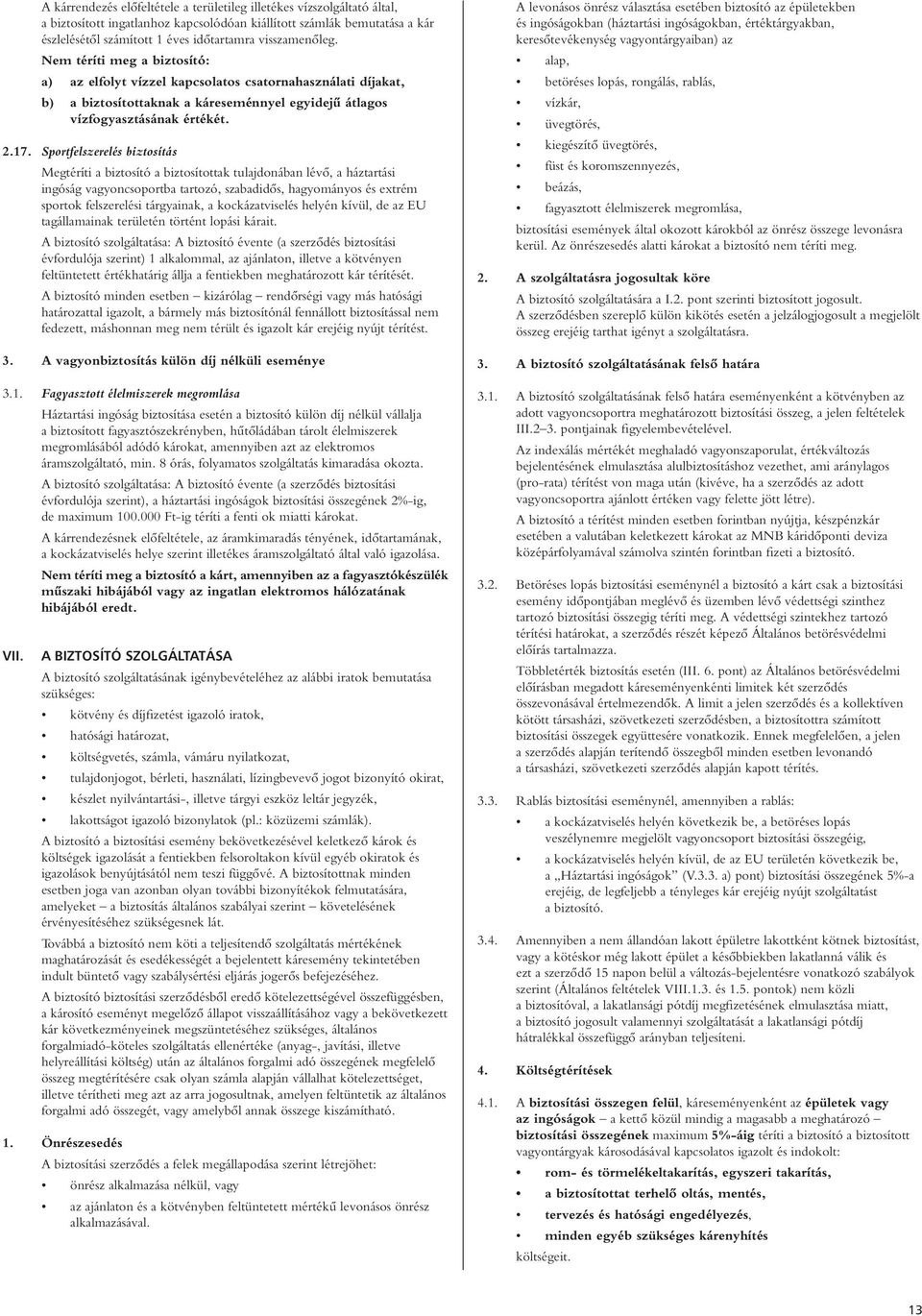 Sportfelszerelés biztosítás Megtéríti a biztosító a biztosítottak tulajdonában lévô, a háztartási ingóság vagyoncsoportba tartozó, szabadidôs, hagyományos és extrém sportok felszerelési tárgyainak, a