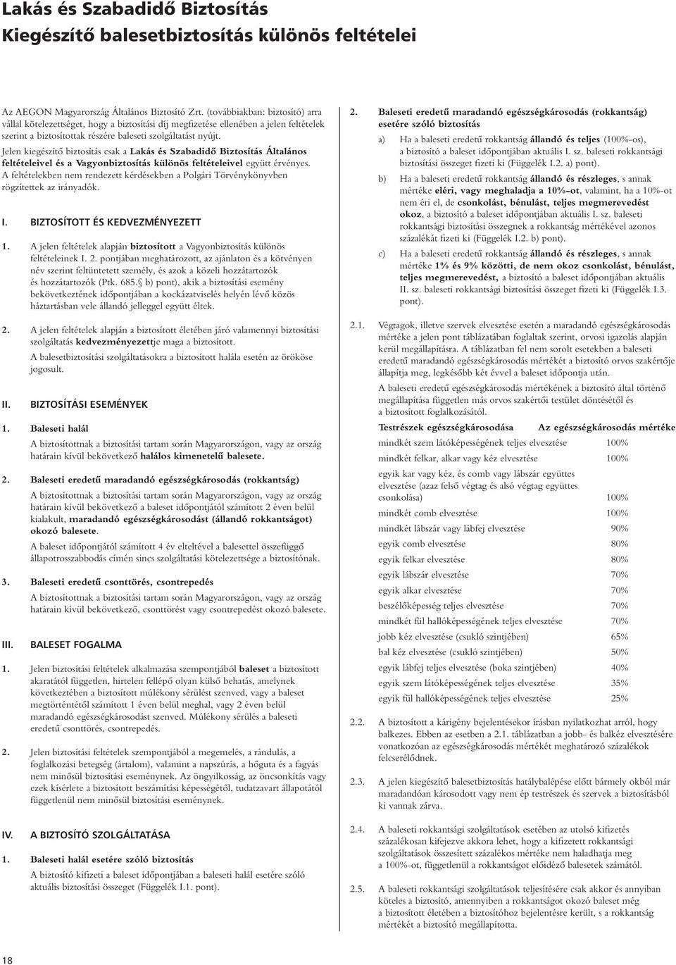 Jelen kiegészítô biztosítás csak a Lakás és Szabadidô Biztosítás Általános feltételeivel és a Vagyonbiztosítás különös feltételeivel együtt érvényes.