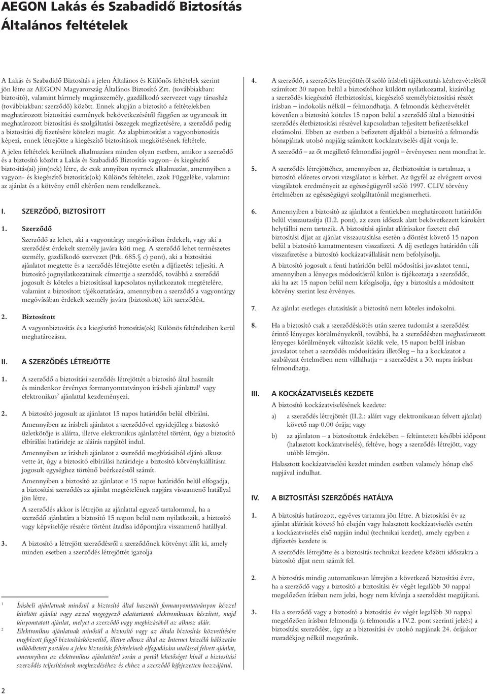 Ennek alapján a biztosító a feltételekben meghatározott biztosítási események bekövetkezésétôl függôen az ugyancsak itt meghatározott biztosítási és szolgáltatási összegek megfizetésére, a szerzôdô