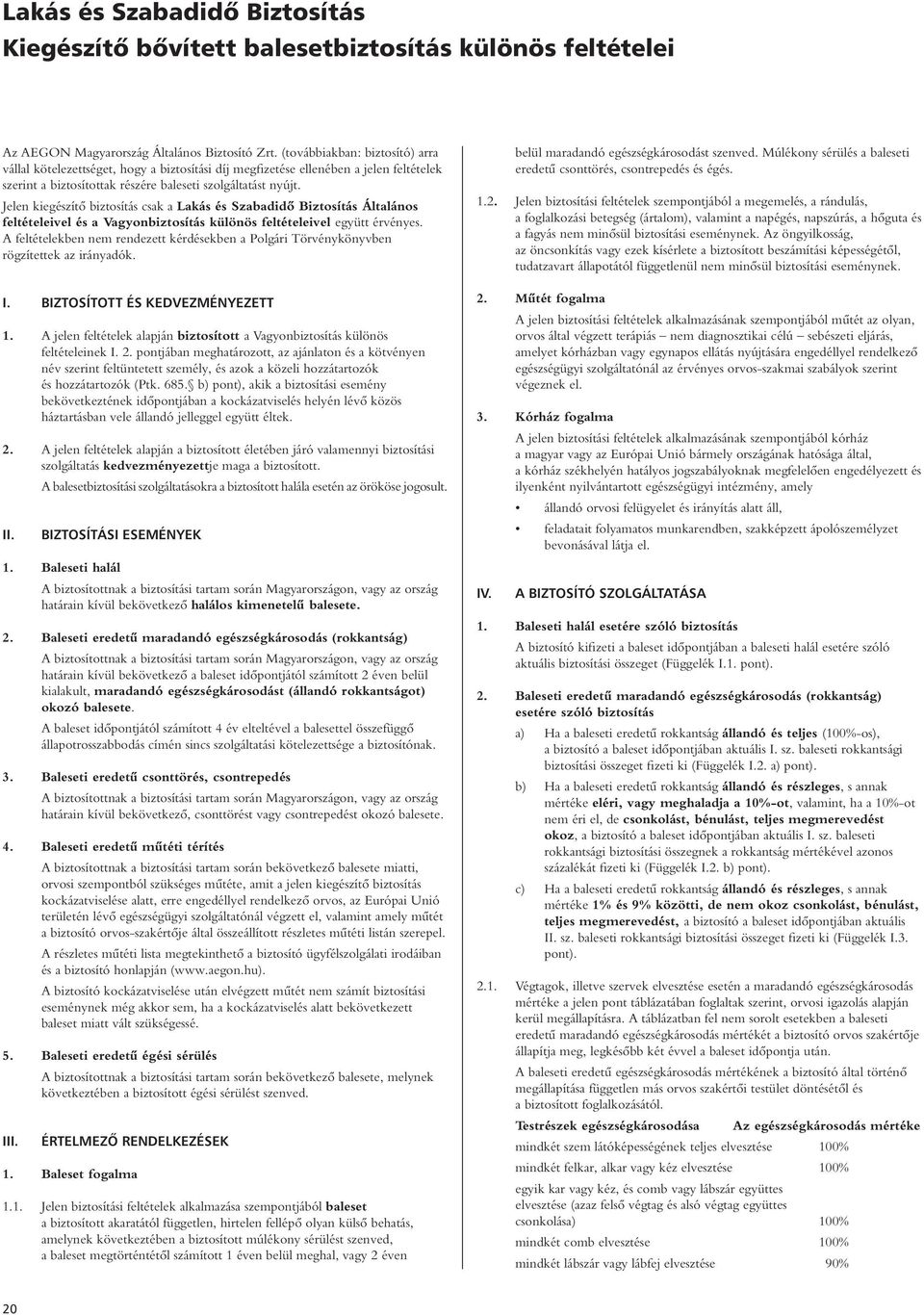 Jelen kiegészítô biztosítás csak a Lakás és Szabadidô Biztosítás Általános feltételeivel és a Vagyonbiztosítás különös feltételeivel együtt érvényes.