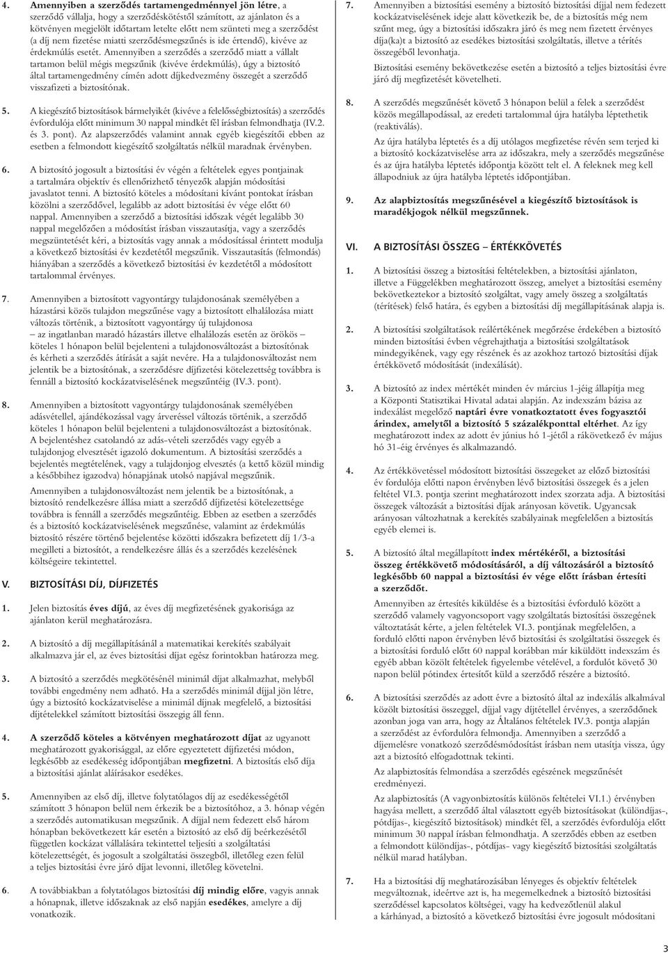 Amennyiben a szerzôdés a szerzôdô miatt a vállalt tartamon belül mégis megszûnik (kivéve érdekmúlás), úgy a biztosító által tartamengedmény címén adott díjkedvezmény összegét a szerzôdô visszafizeti