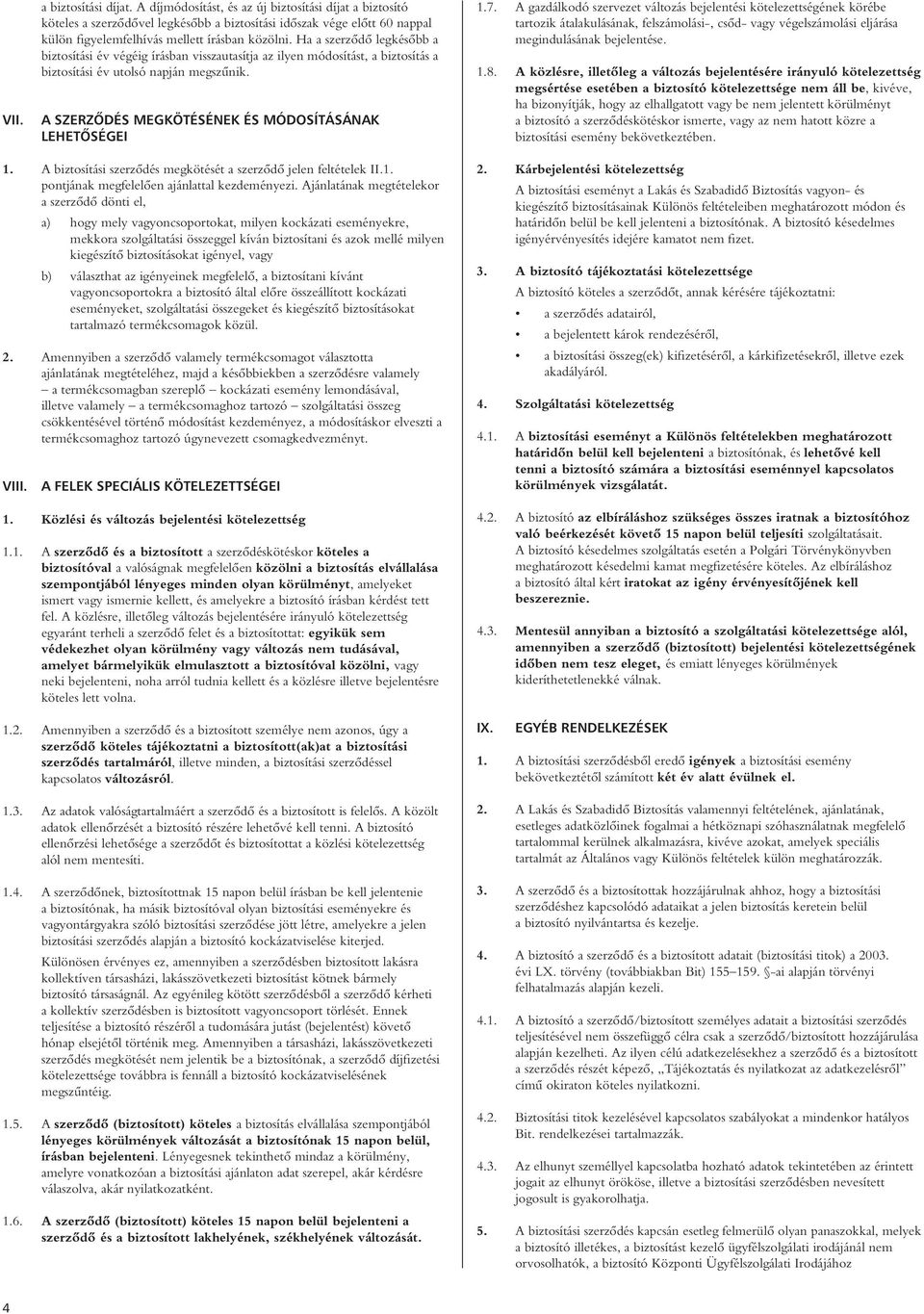 Ha a szerzôdô legkésôbb a biztosítási év végéig írásban visszautasítja az ilyen módosítást, a biztosítás a biztosítási év utolsó napján megszûnik.
