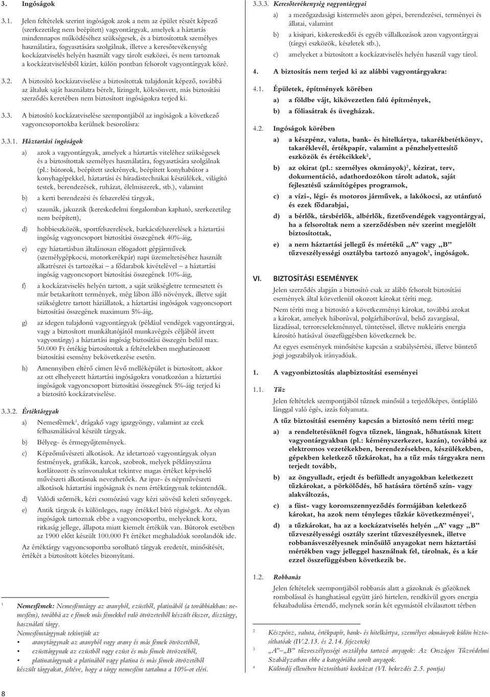 személyes használatára, fogyasztására szolgálnak, illetve a keresôtevékenység kockázatviselés helyén használt vagy tárolt eszközei, és nem tartoznak a kockázatviselésbôl kizárt, külön pontban