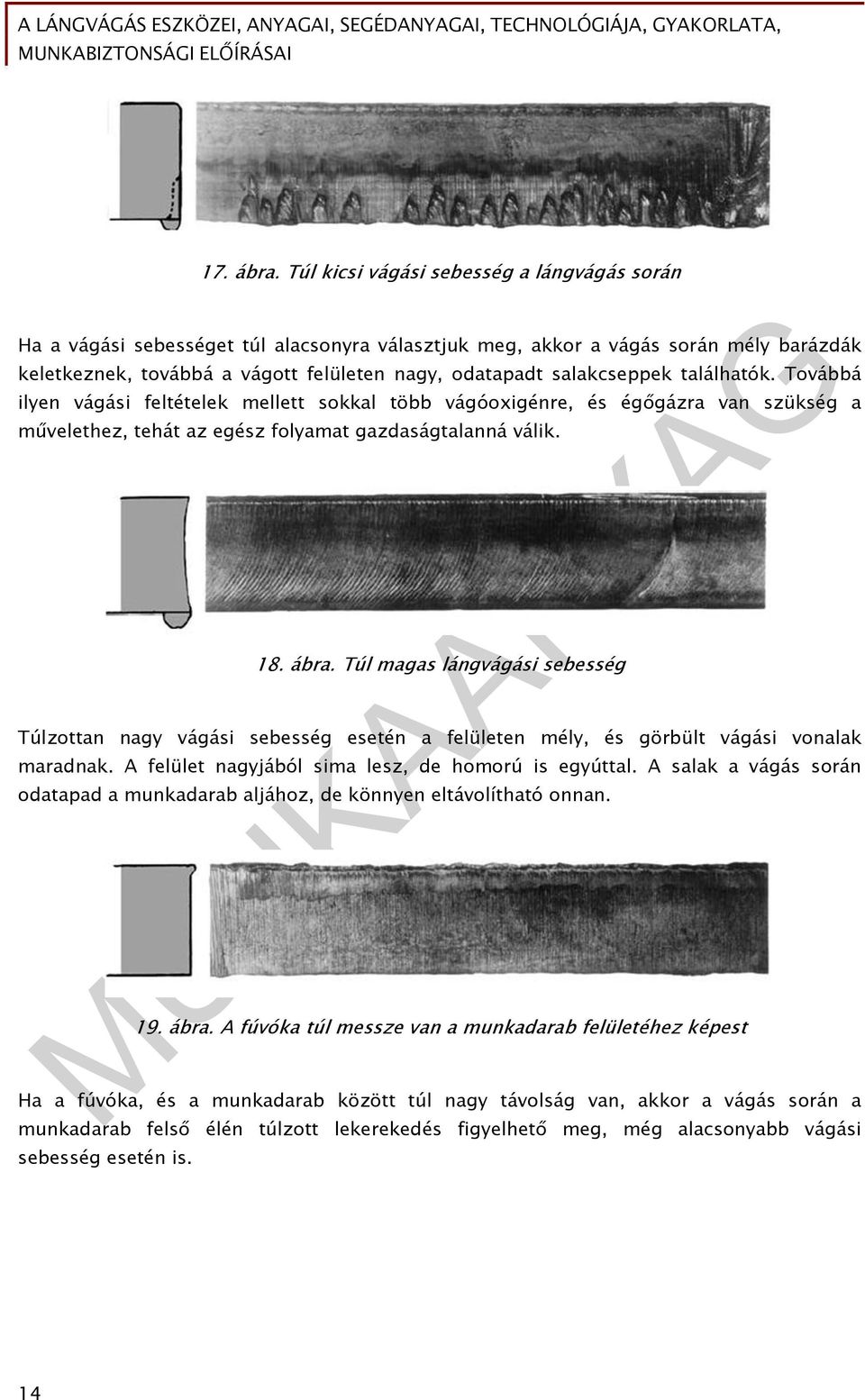 salakcseppek találhatók. Továbbá ilyen vágási feltételek mellett sokkal több vágóoxigénre, és égőgázra van szükség a művelethez, tehát az egész folyamat gazdaságtalanná válik. 18. ábra.