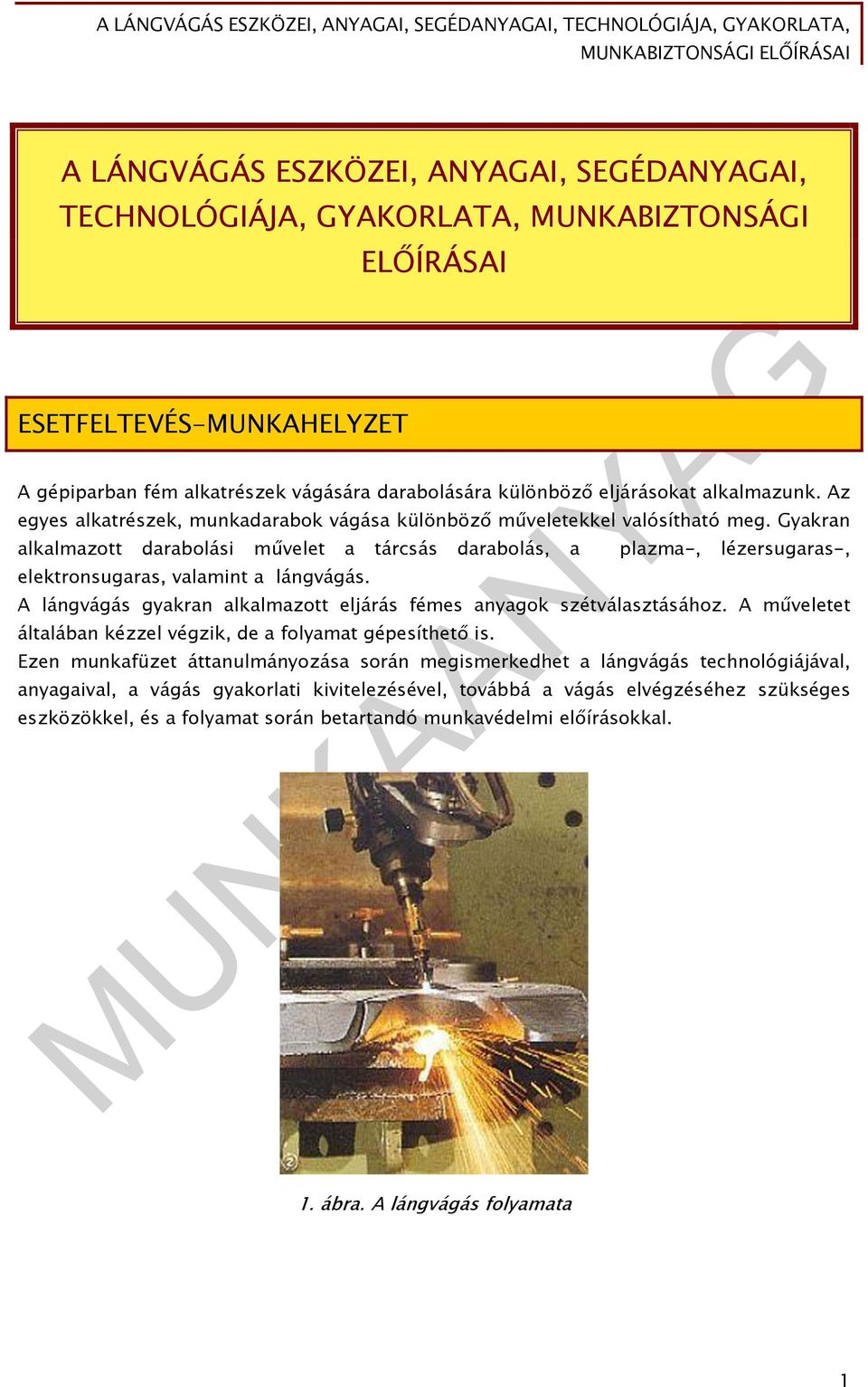 Gyakran alkalmazott darabolási művelet a tárcsás darabolás, a plazma-, lézersugaras-, elektronsugaras, valamint a lángvágás. A lángvágás gyakran alkalmazott eljárás fémes anyagok szétválasztásához.