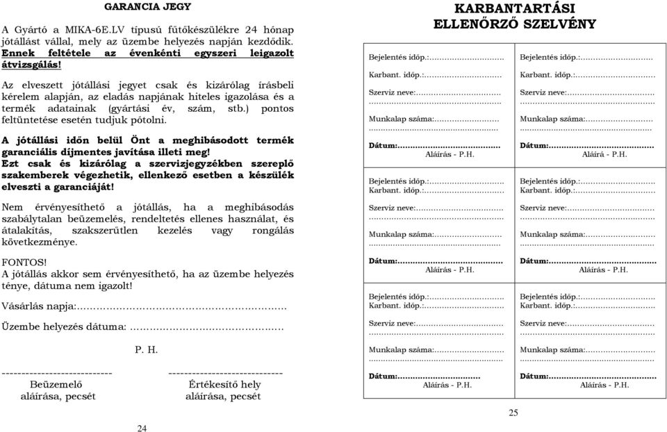 ) pontos feltüntetése esetén tudjuk pótolni. A jótállási időn belül Önt a meghibásodott termék garanciális díjmentes javítása illeti meg!