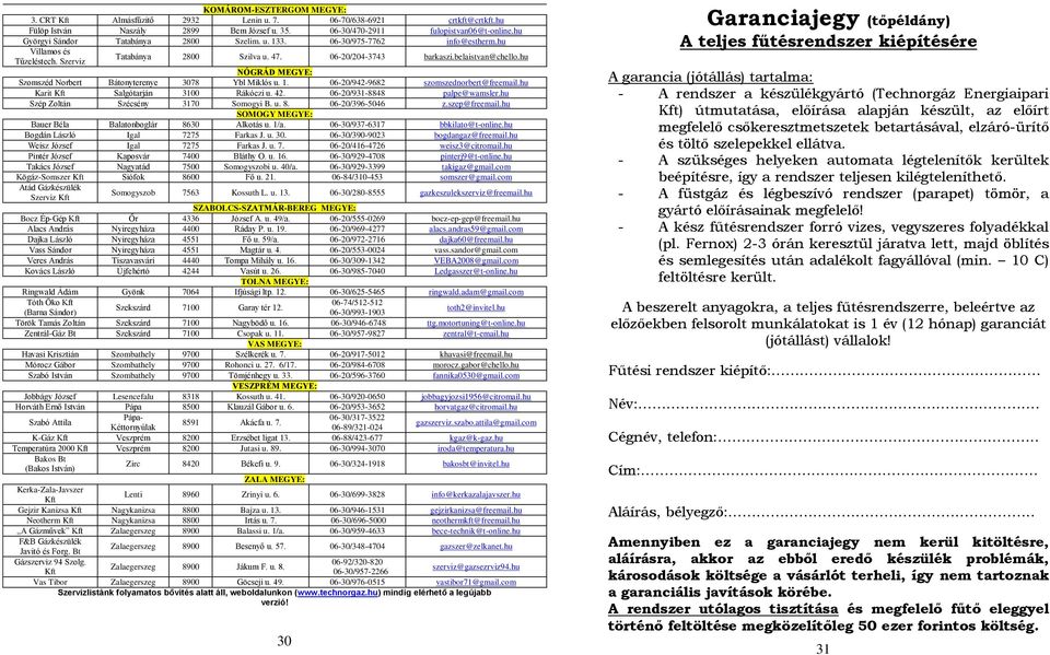 hu NÓGRÁD MEGYE: Szomszéd Norbert Bátonyterenye 3078 Ybl Miklós u. 1. 06-20/942-9682 szomszednorbert@freemail.hu Karit Kft Salgótarján 3100 Rákóczi u. 42. 06-20/931-8848 palpe@wamsler.