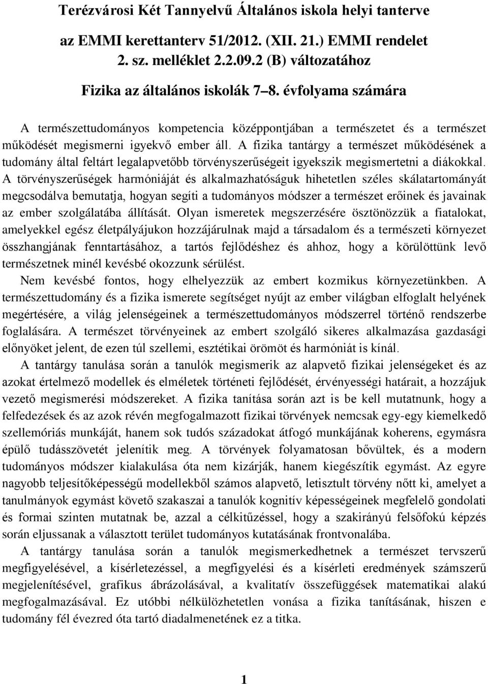 A fizika tantárgy a természet működésének a tudomány által feltárt legalapvetőbb törvényszerűségeit igyekszik megismertetni a diákokkal.