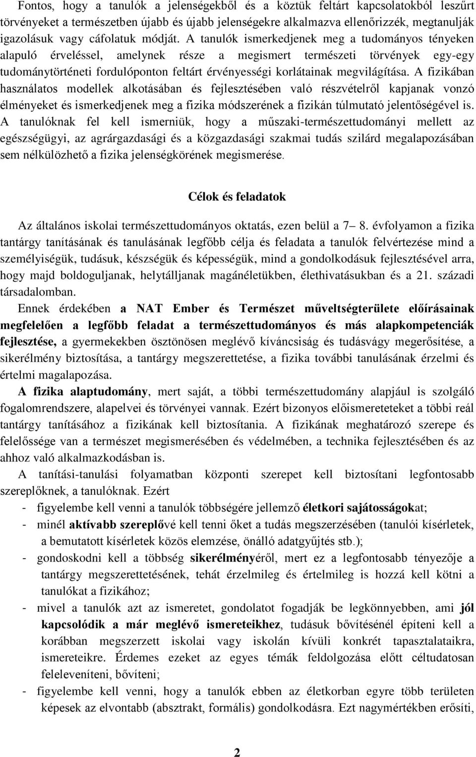 A tanulók ismerkedjenek meg a tudományos tényeken alapuló érveléssel, amelynek része a megismert természeti törvények egy-egy tudománytörténeti fordulóponton feltárt érvényességi korlátainak
